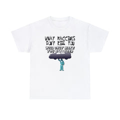 What vaccines don't kill you, will only make you stronger. - Witty Twisters T-Shirts