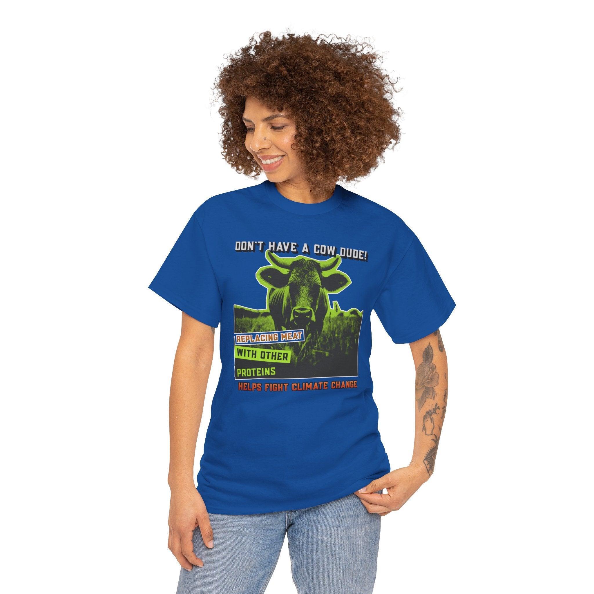 Don't have a cow dude! Replacing meat with other proteins helps fight climate change - T-Shirt - Witty Twisters Fashions