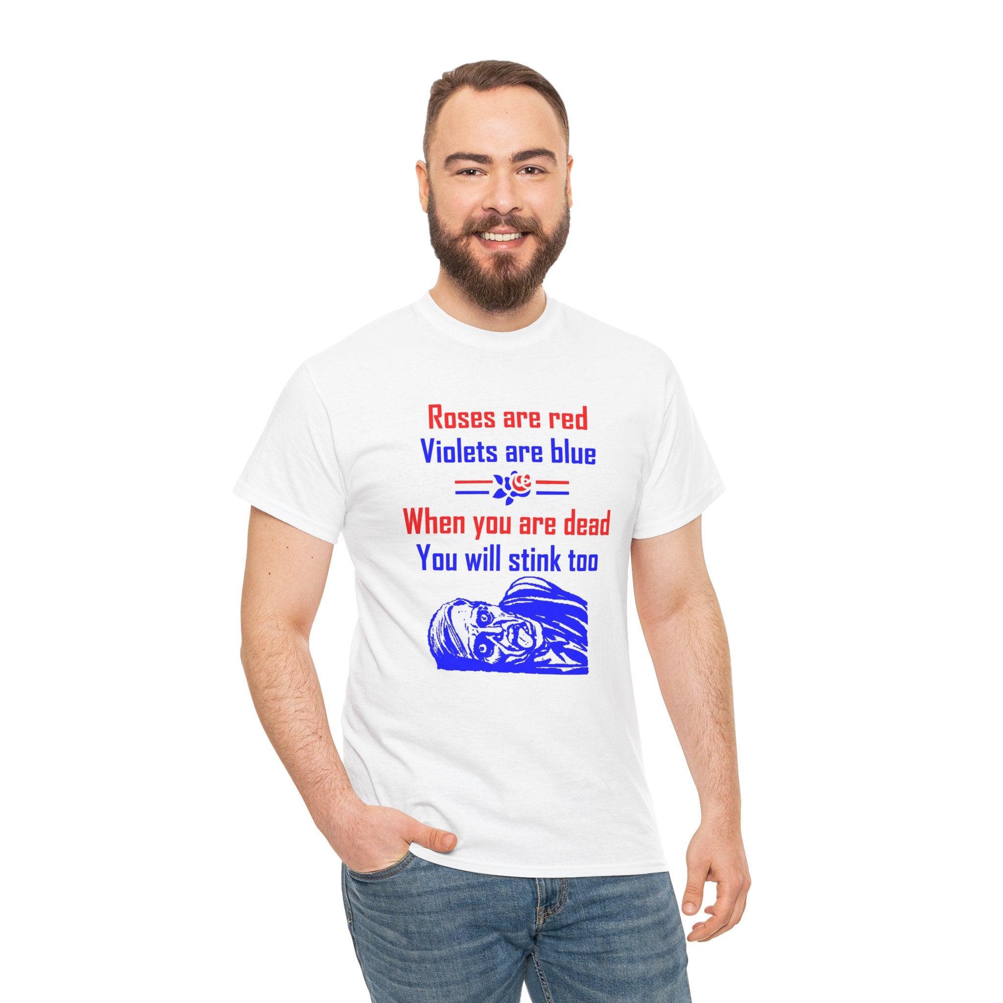 Roses are red Violets are blue When you are dead You will stink too - T-shirt - Witty Twisters Fashions