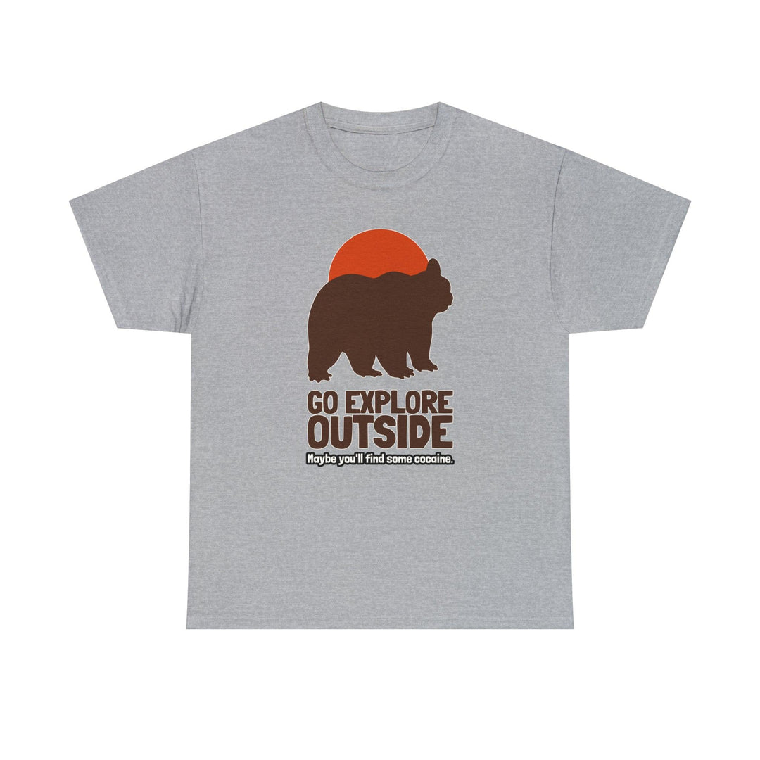 Go explore outside maybe you'll find some cocaine. - Witty Twisters T-Shirts