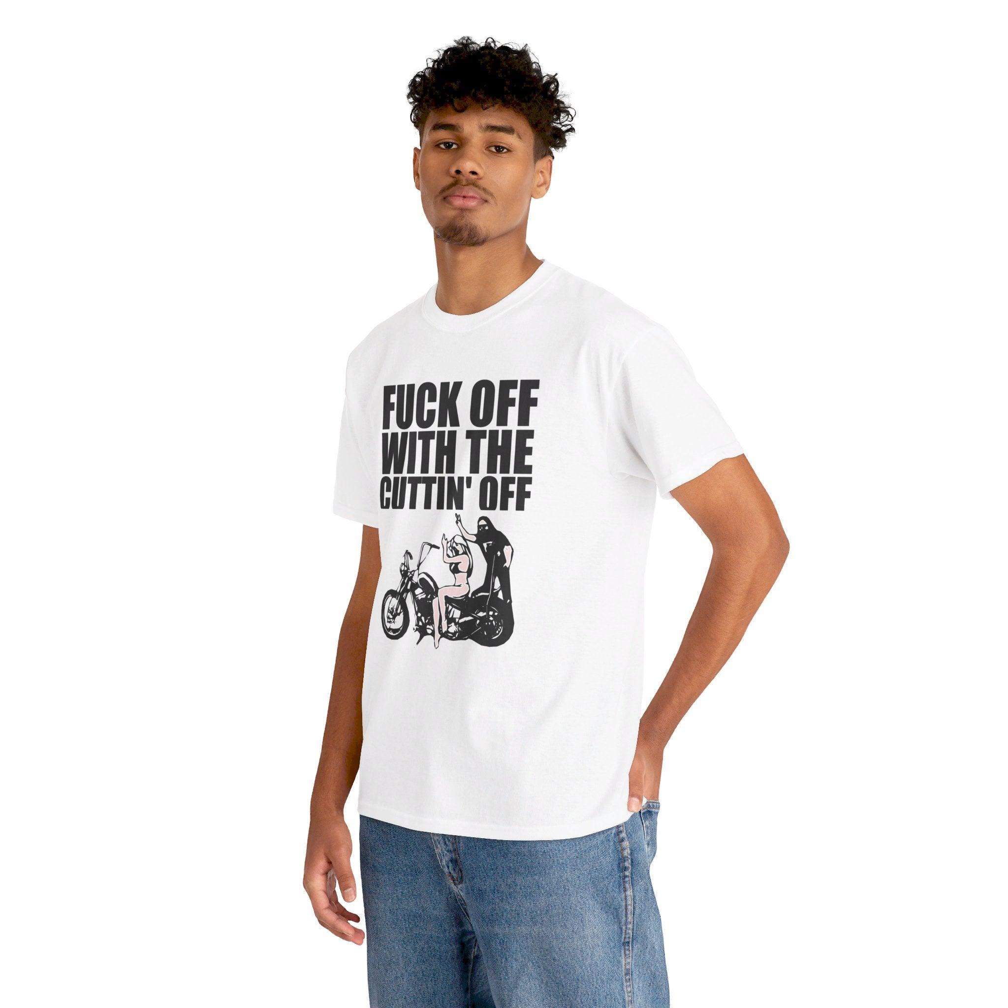 Fuck off with the cuttin' off - T-Shirt - Witty Twisters Fashions