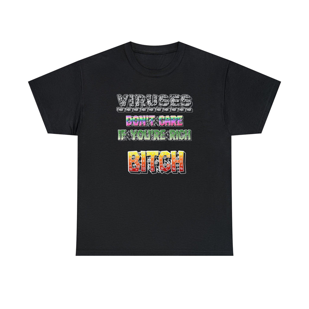 Viruses Don't care if you're rich bitch - Witty Twisters T-Shirts