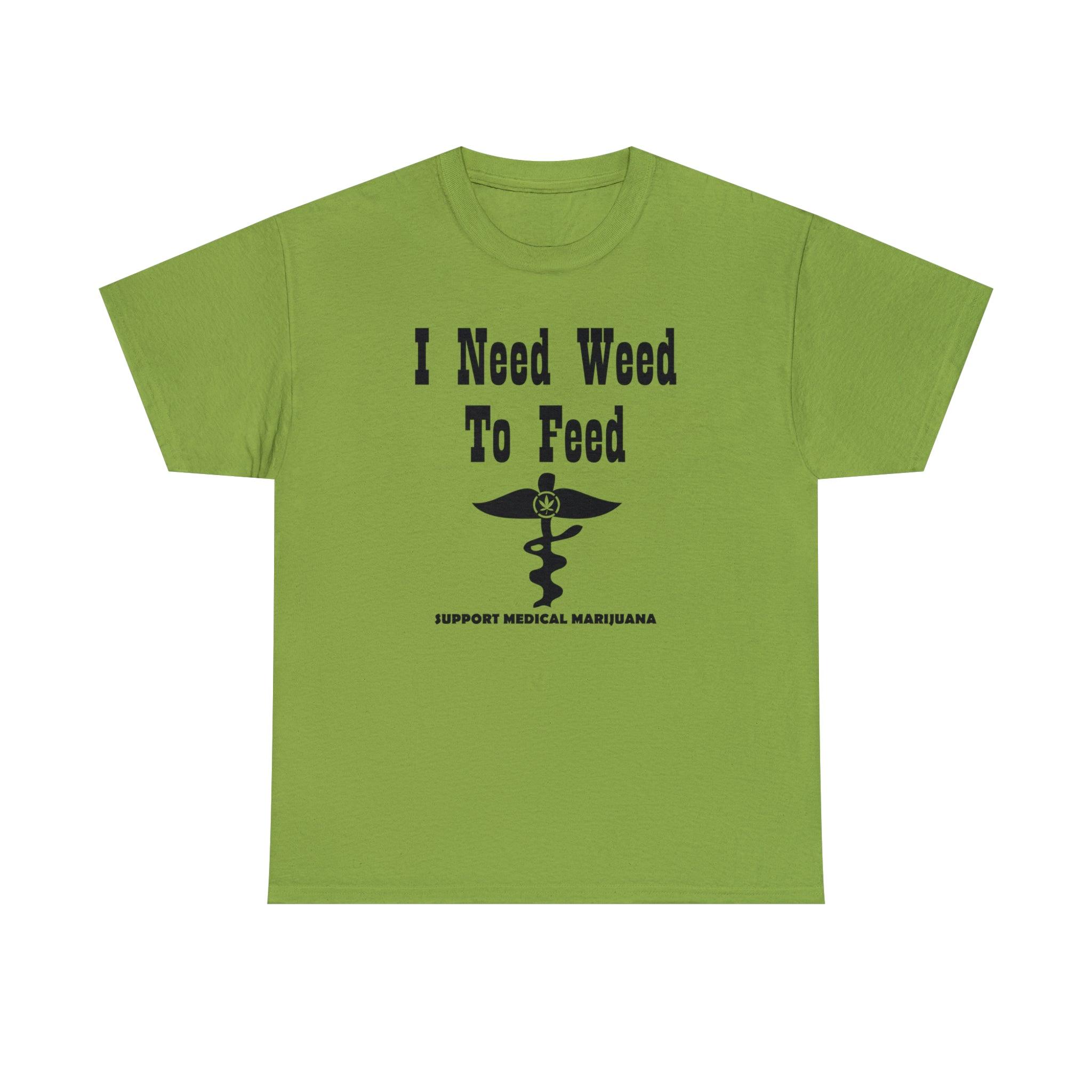 I Need Weed To Feed Support Medical Marijuana - T-Shirt - Witty Twisters Fashions