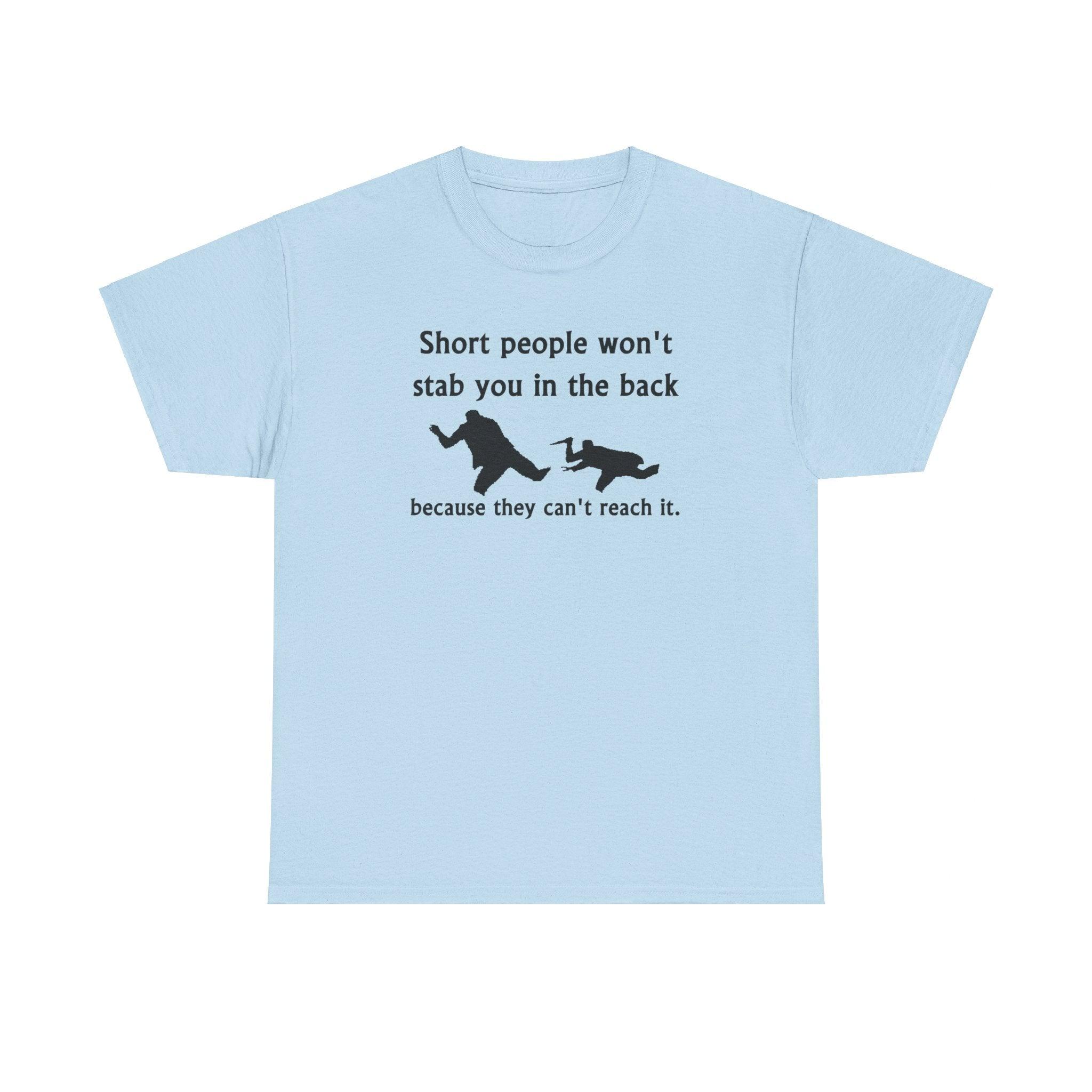 Short people won't stab you in the back because they can't reach it. - T-Shirt - Witty Twisters Fashions