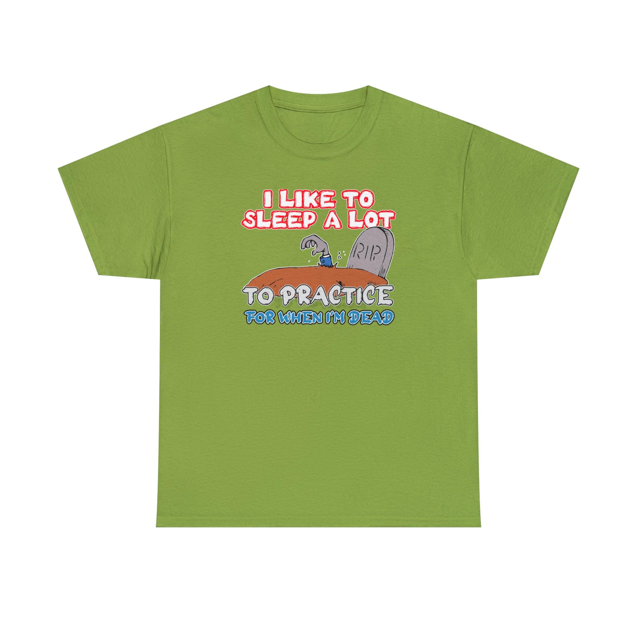 I Like To Sleep A Lot To Practice For When I'm Dead - T-Shirt - Witty Twisters Fashions