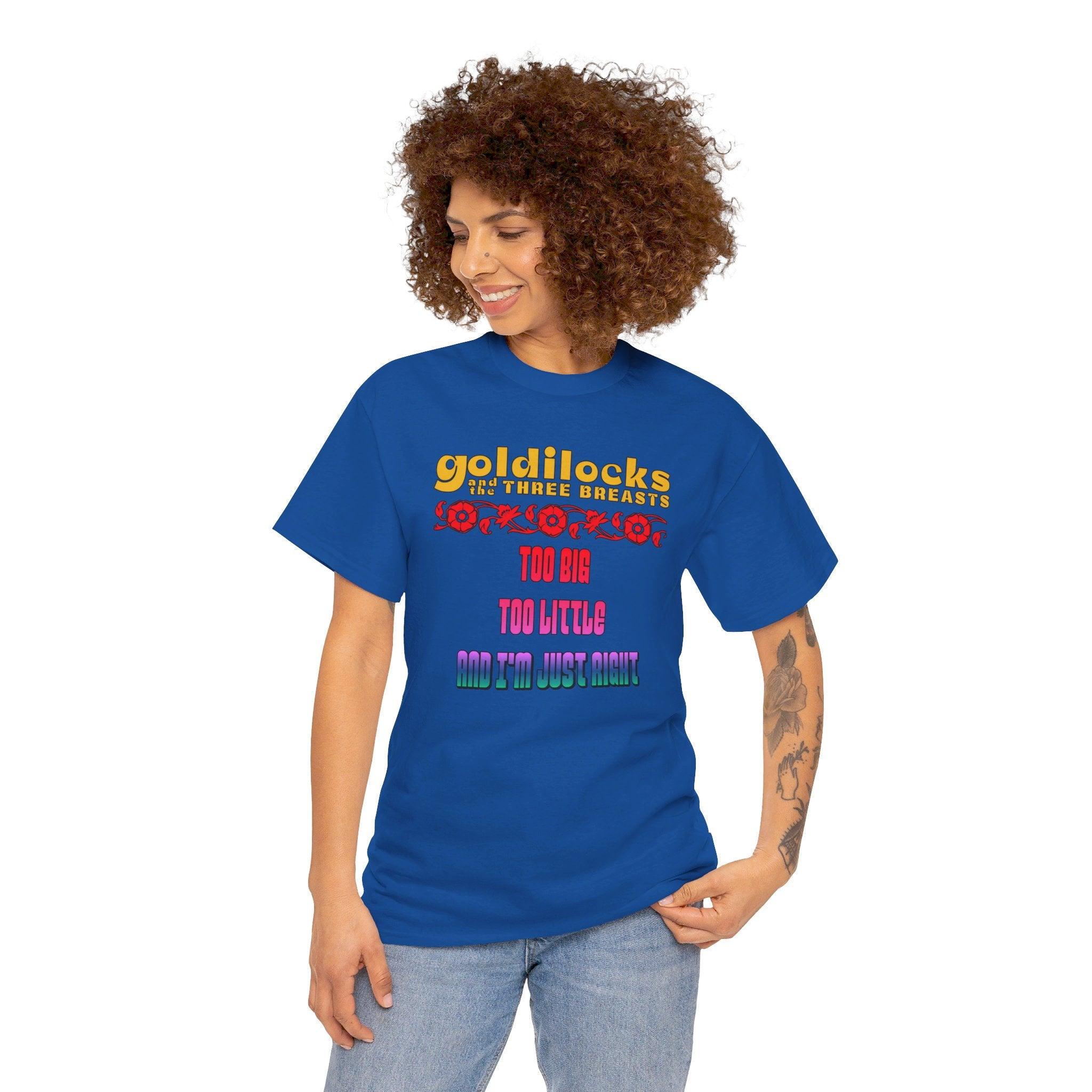 Goldilocks and the three breasts Too big Too little and I'm just right - T-Shirt - Witty Twisters Fashions