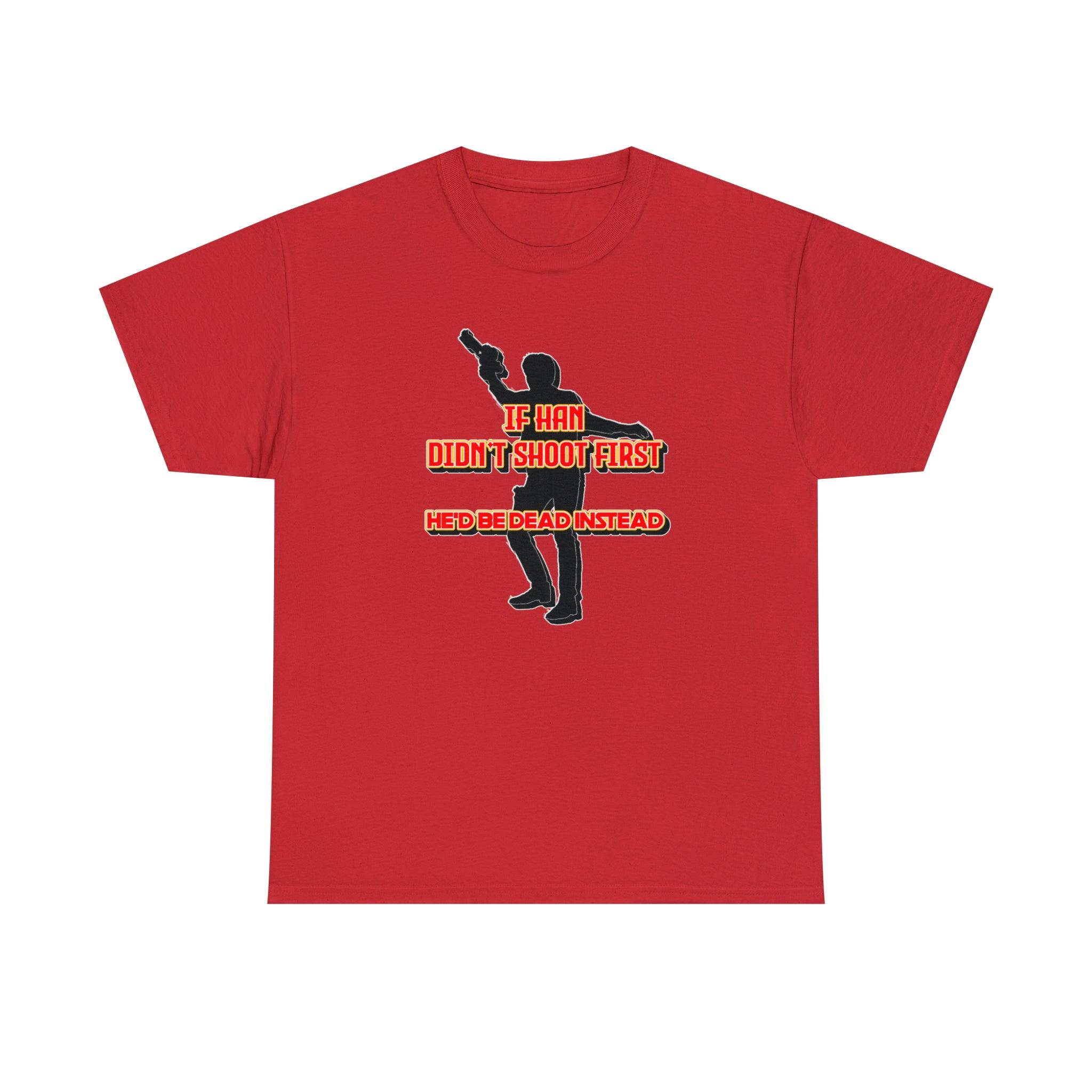 If Han didn't shoot first He'd be dead instead - T-Shirt - Witty Twisters Fashions