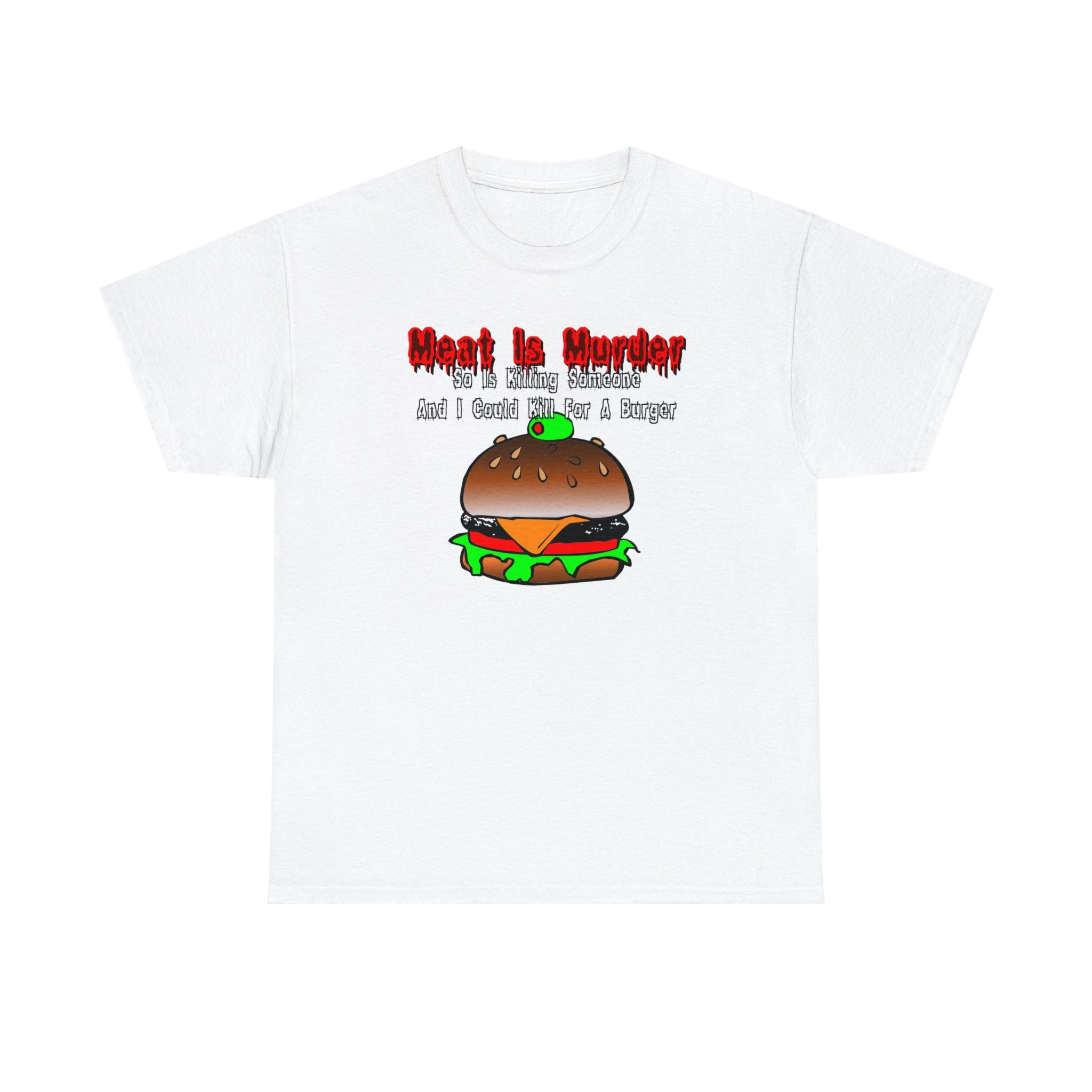 Meat Is Murder So Is Killing Someone And I Could Kill For A Burger - T-Shirt - Witty Twisters Fashions