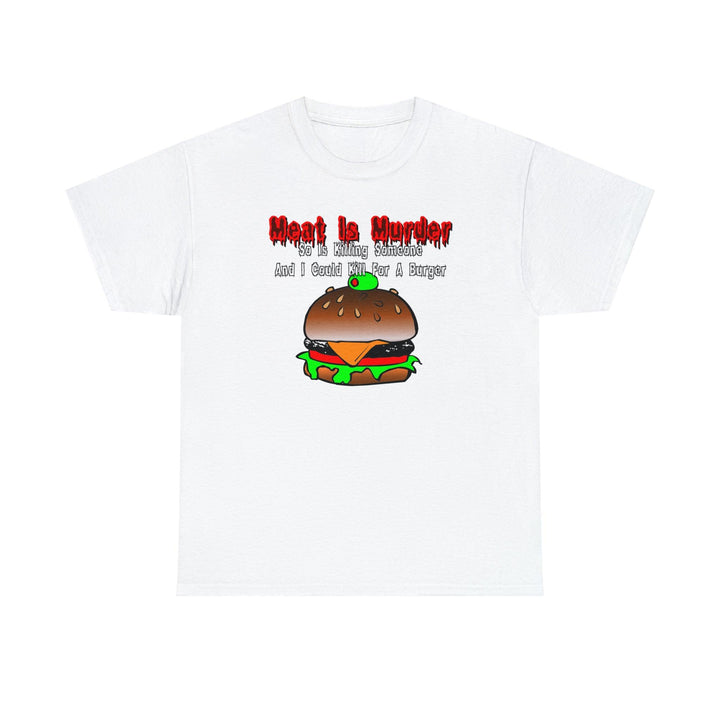 Meat Is Murder So Is Killing Someone And I Could Kill For A Burger - Witty Twisters T-Shirts