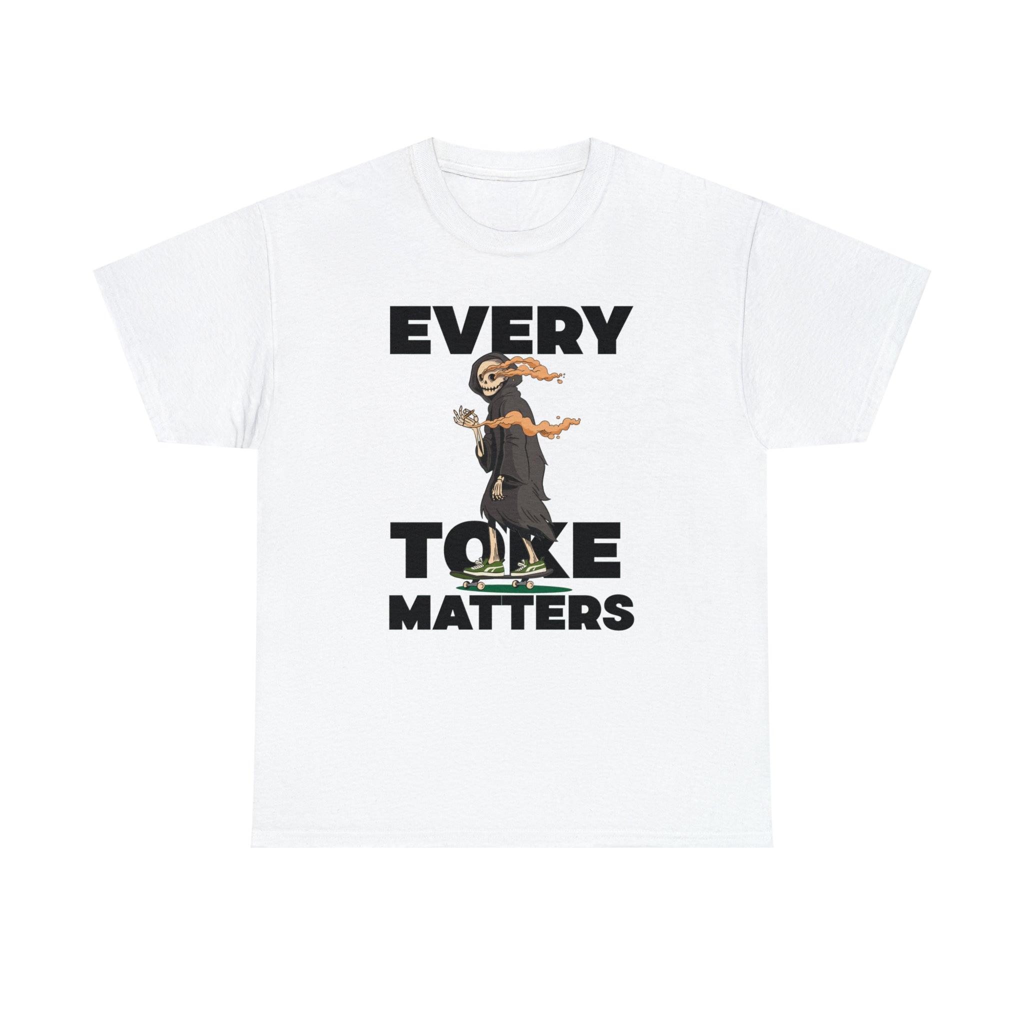 Every Toke Matters - T-Shirt - Witty Twisters Fashions