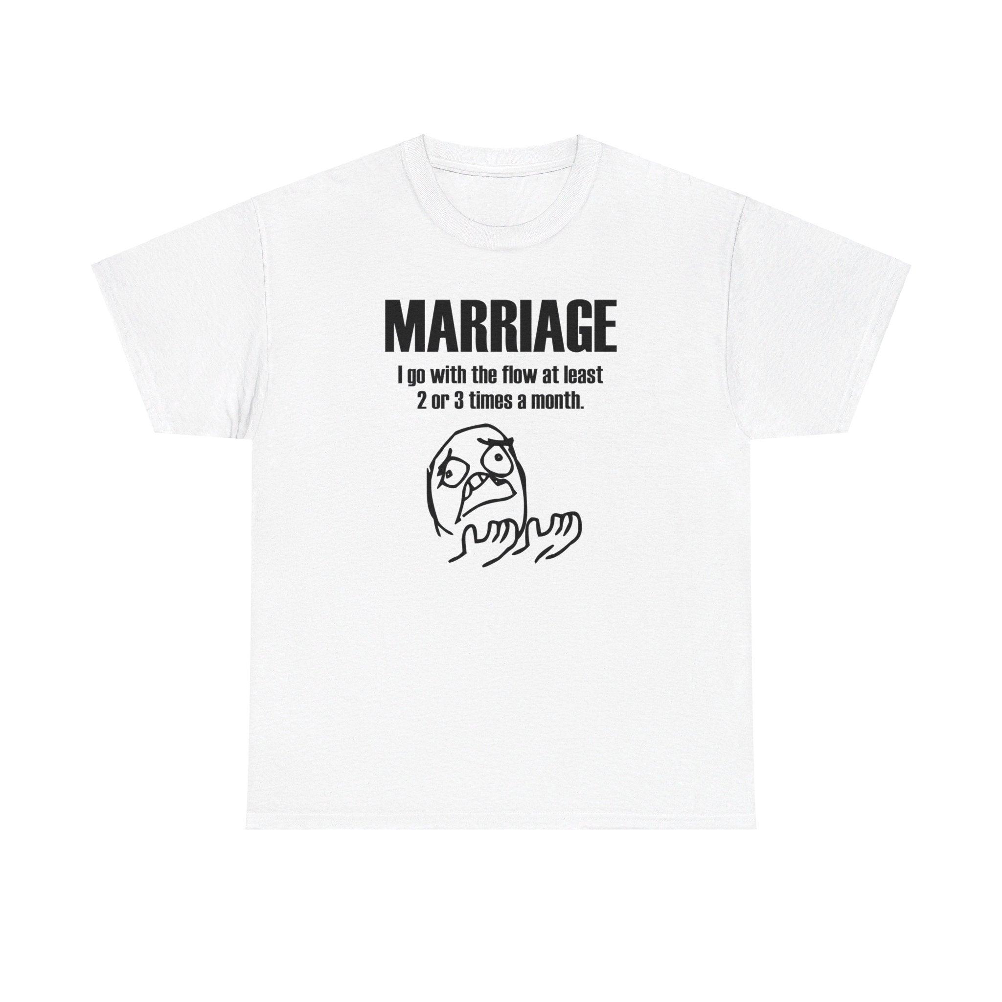 Marriage I go with the flow at least 2 or 3 times a month - T-Shirt - Witty Twisters Fashions