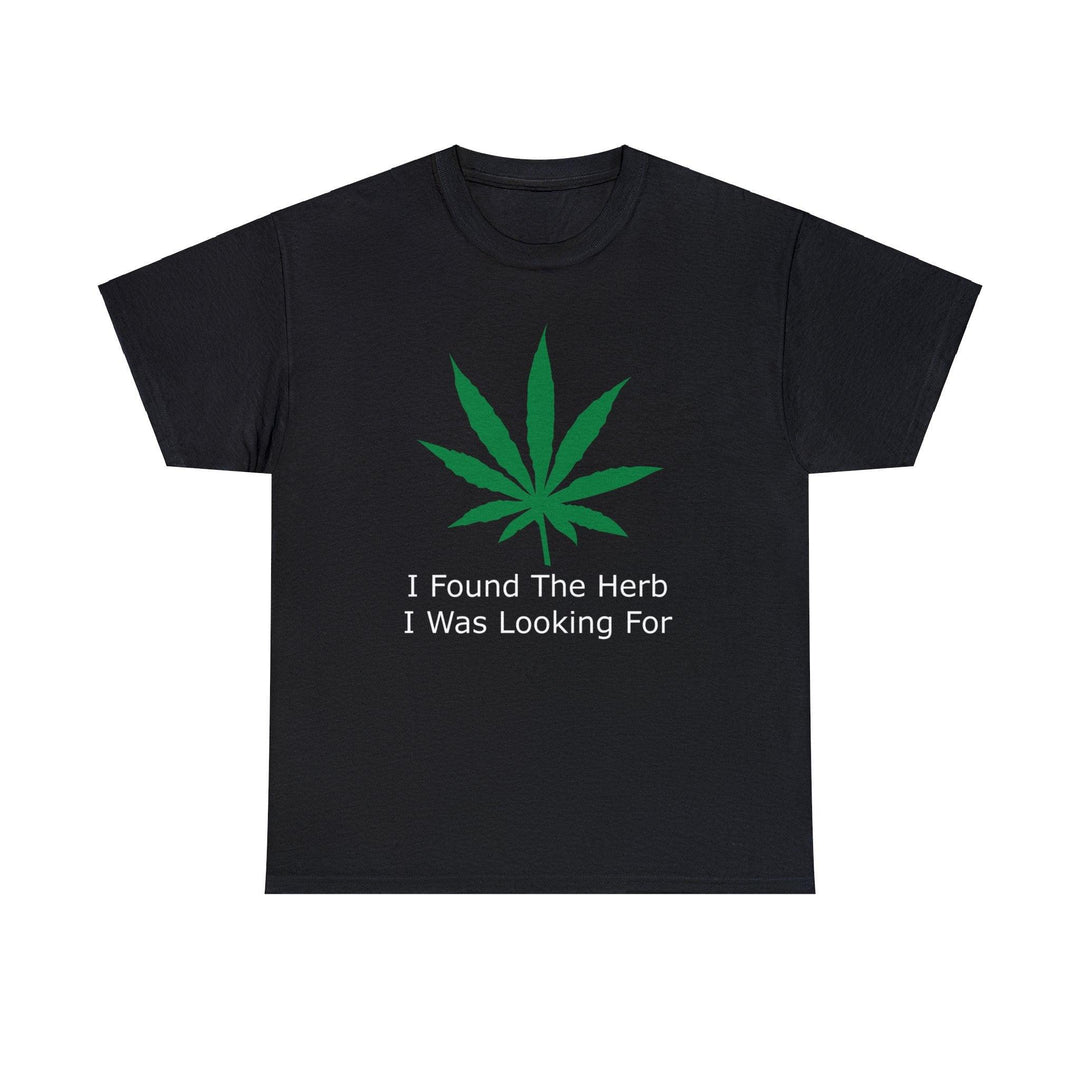 I Found The Herb I Was Looking For - Witty Twisters T-Shirts
