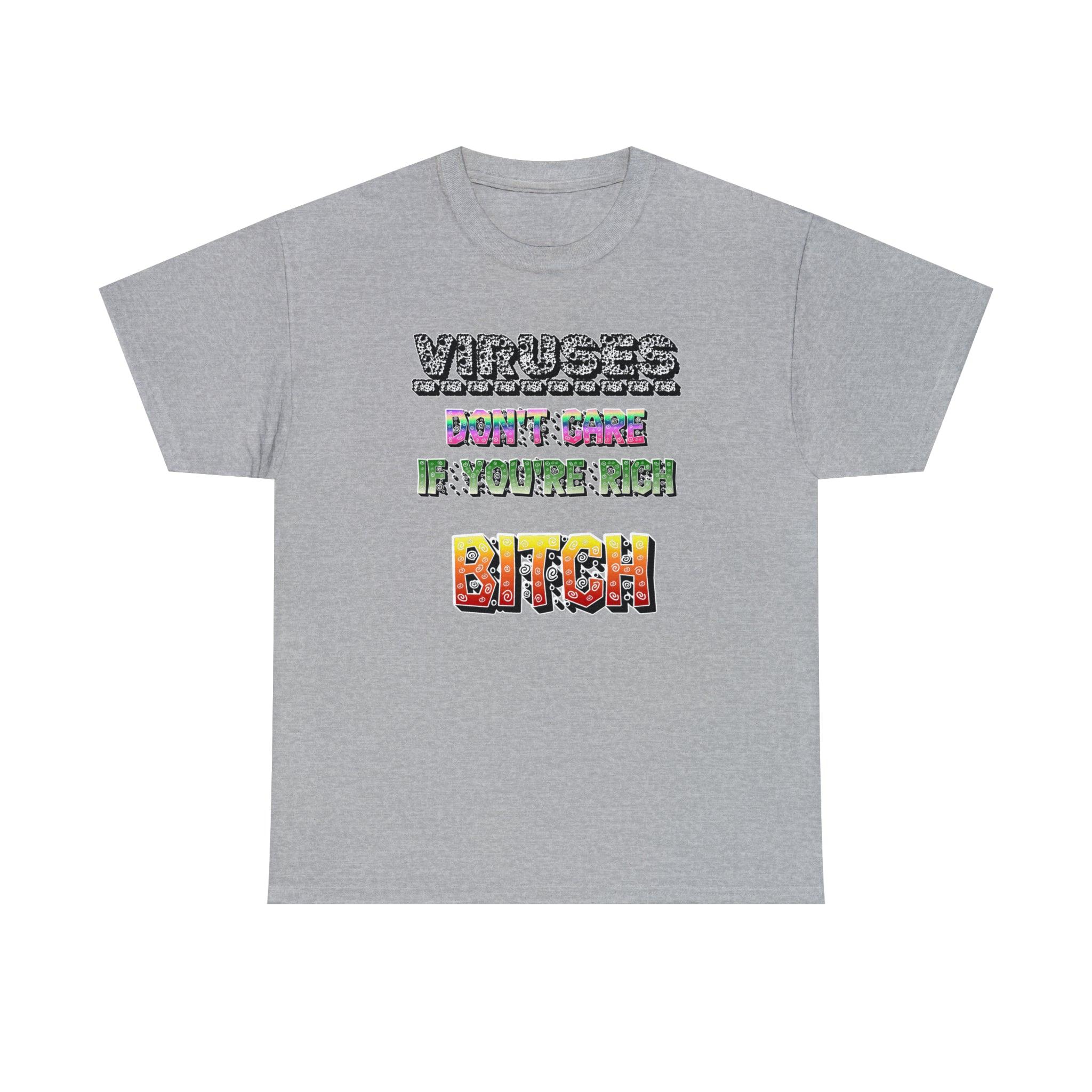 Viruses Don't care if you're rich bitch - T-Shirt - Witty Twisters Fashions