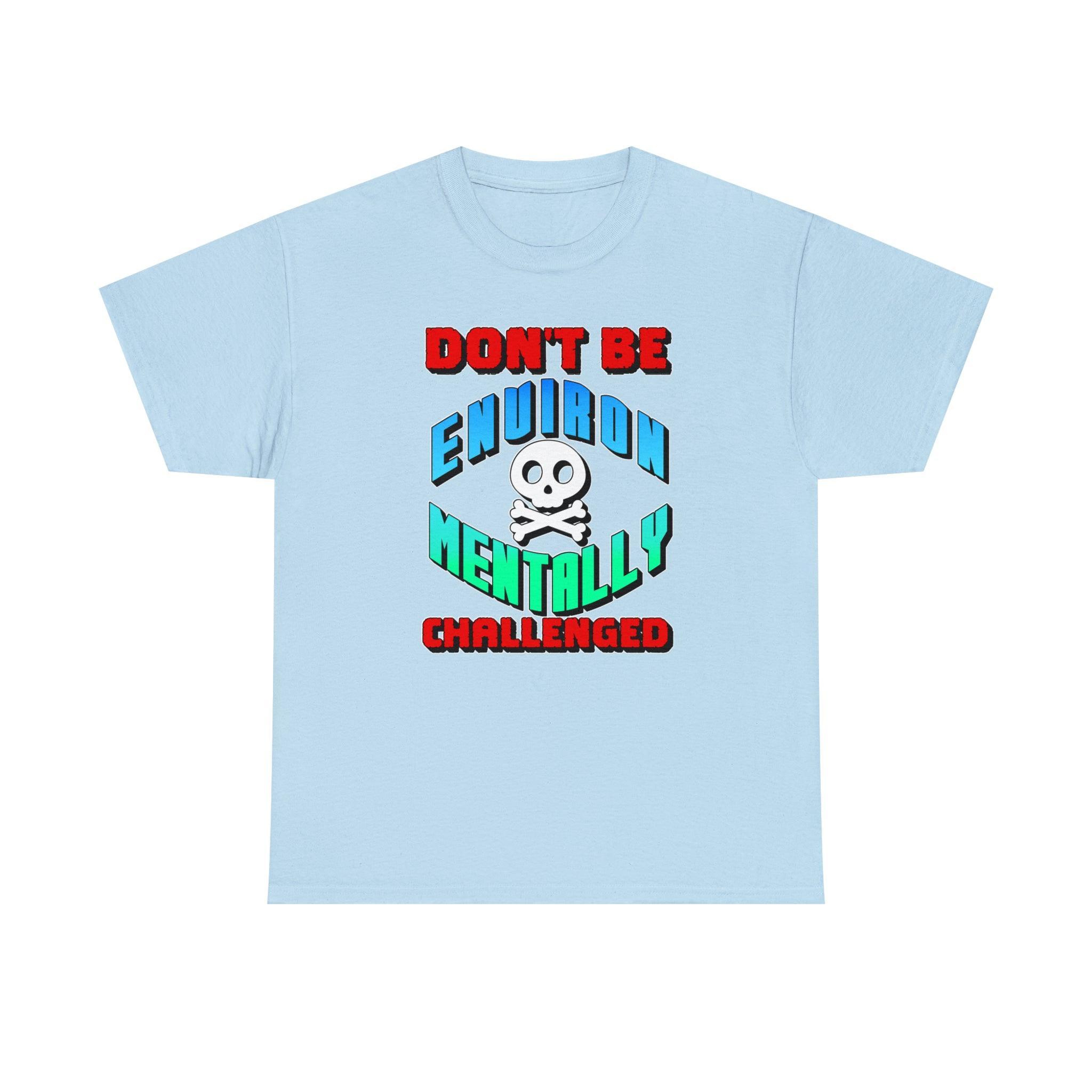 Don't Be Environmentally Challenged - T-Shirt - Witty Twisters Fashions