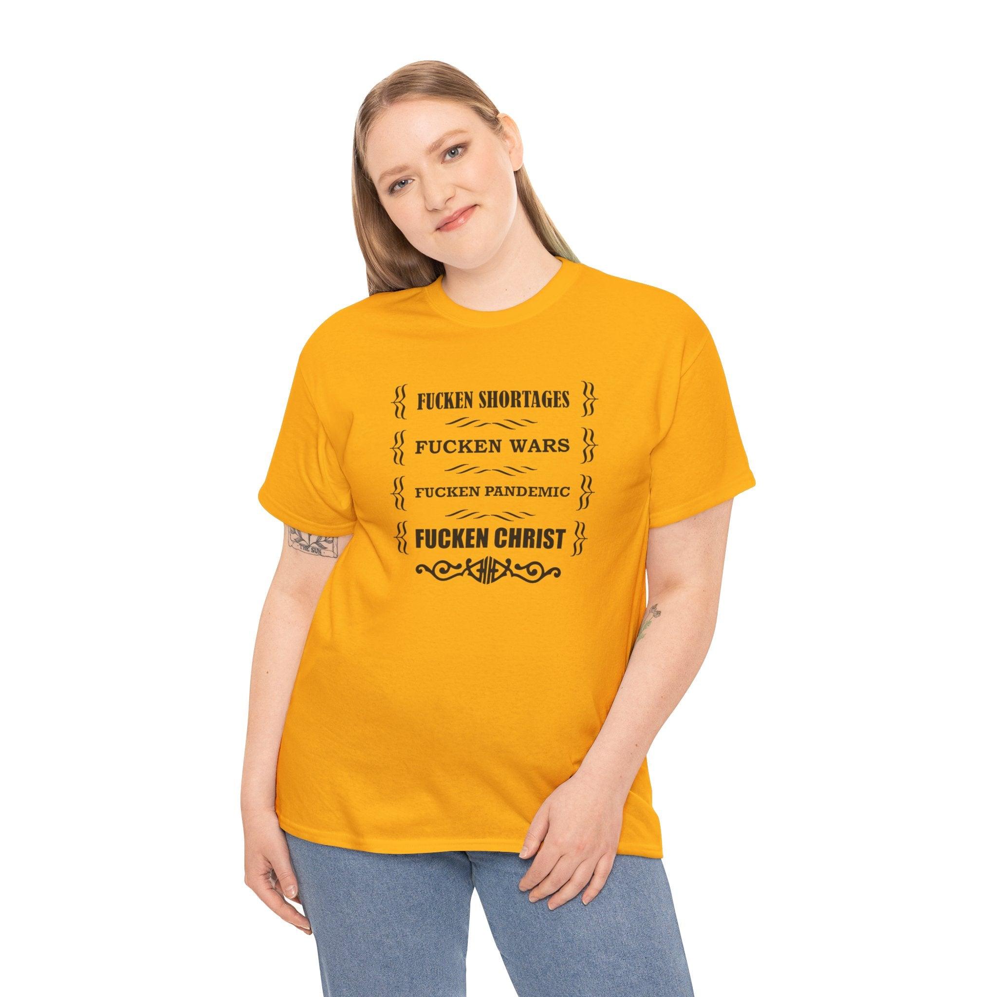 Fucken Shortages Fucken Wars Fucken Pandemic Fucken Christ - T-Shirt - Witty Twisters Fashions