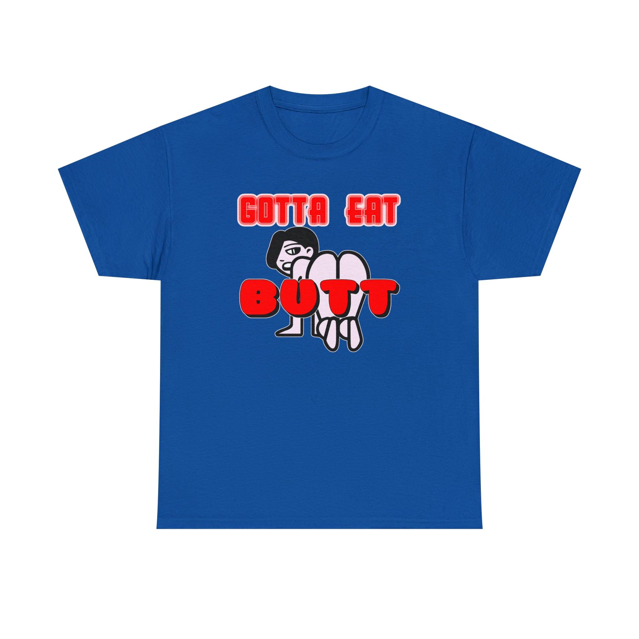 Gotta Eat Butt - T-Shirt - Witty Twisters Fashions