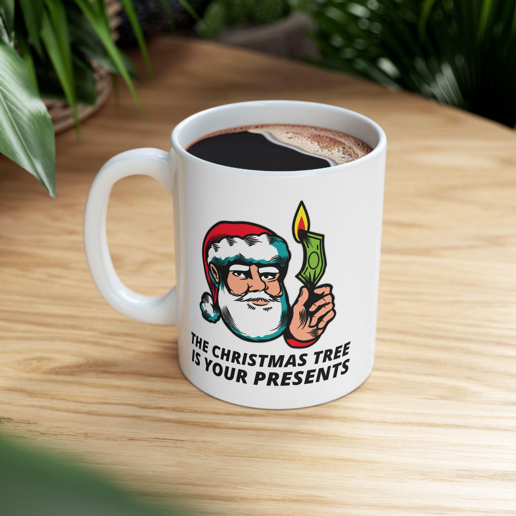 The Christmas tree is your presents - Ceramic Coffee Mug