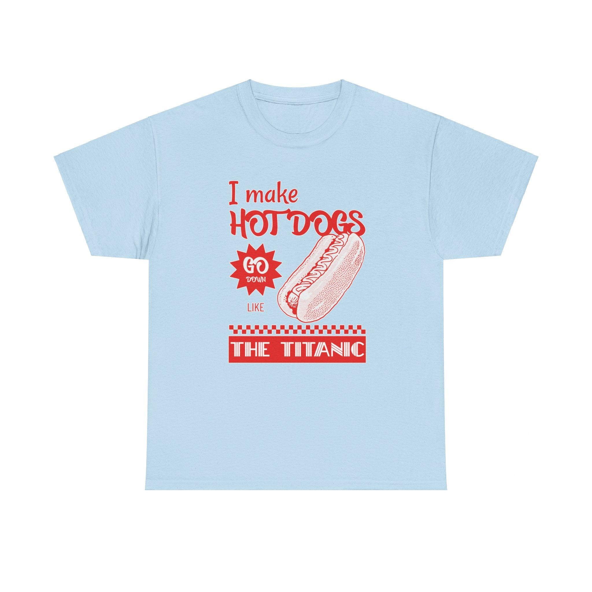 I make hot dogs go down like the Titanic - T-Shirt - Witty Twisters Fashions