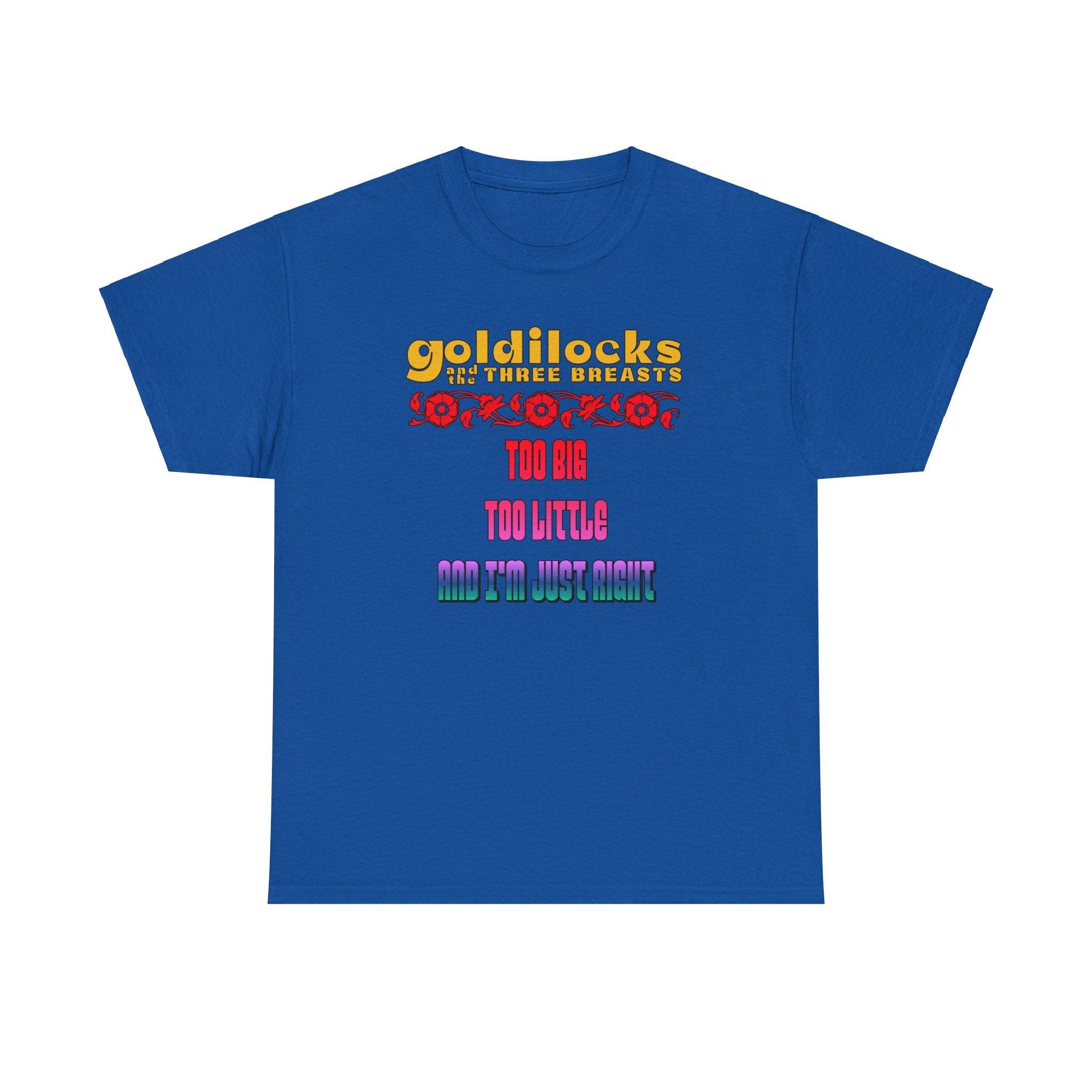 Goldilocks and the three breasts Too big Too little and I'm just right - T-Shirt - Witty Twisters Fashions