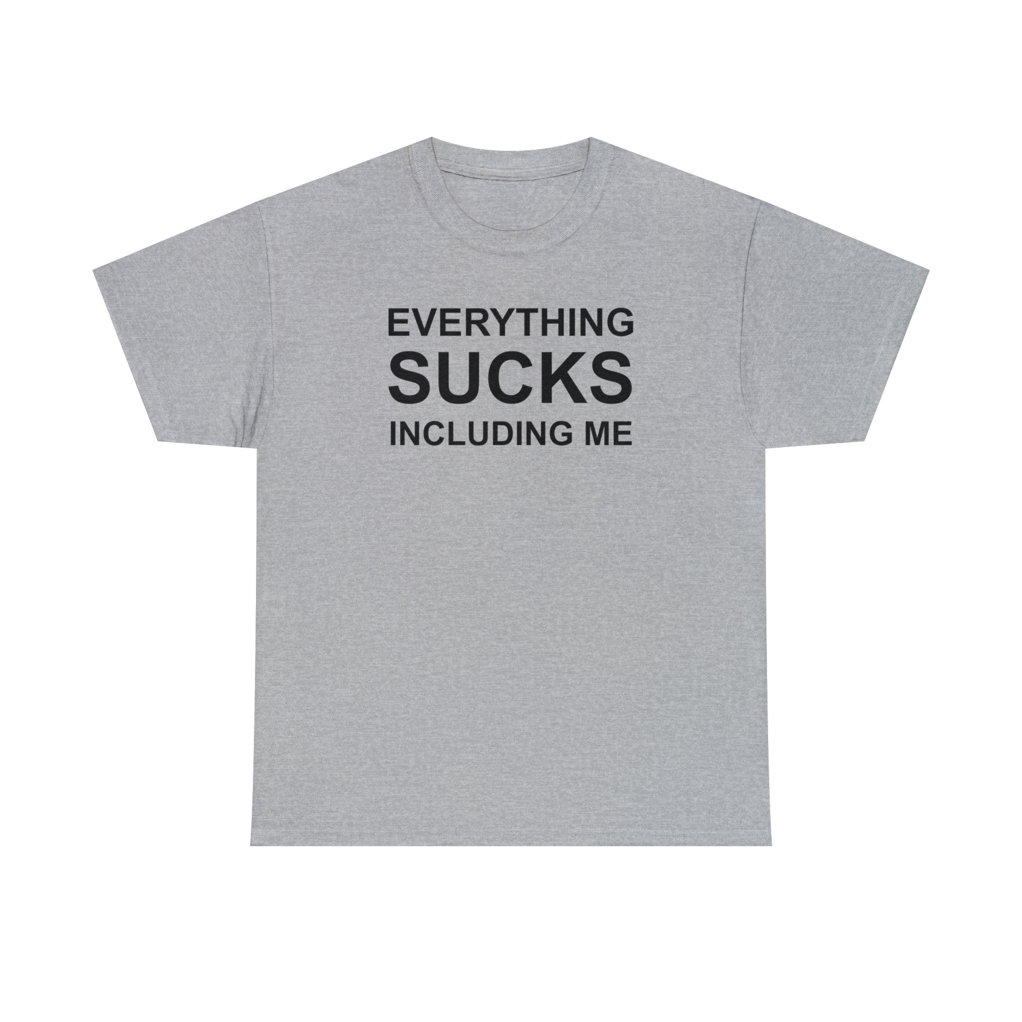 Everything Sucks Including Me - Witty Twisters T-Shirts