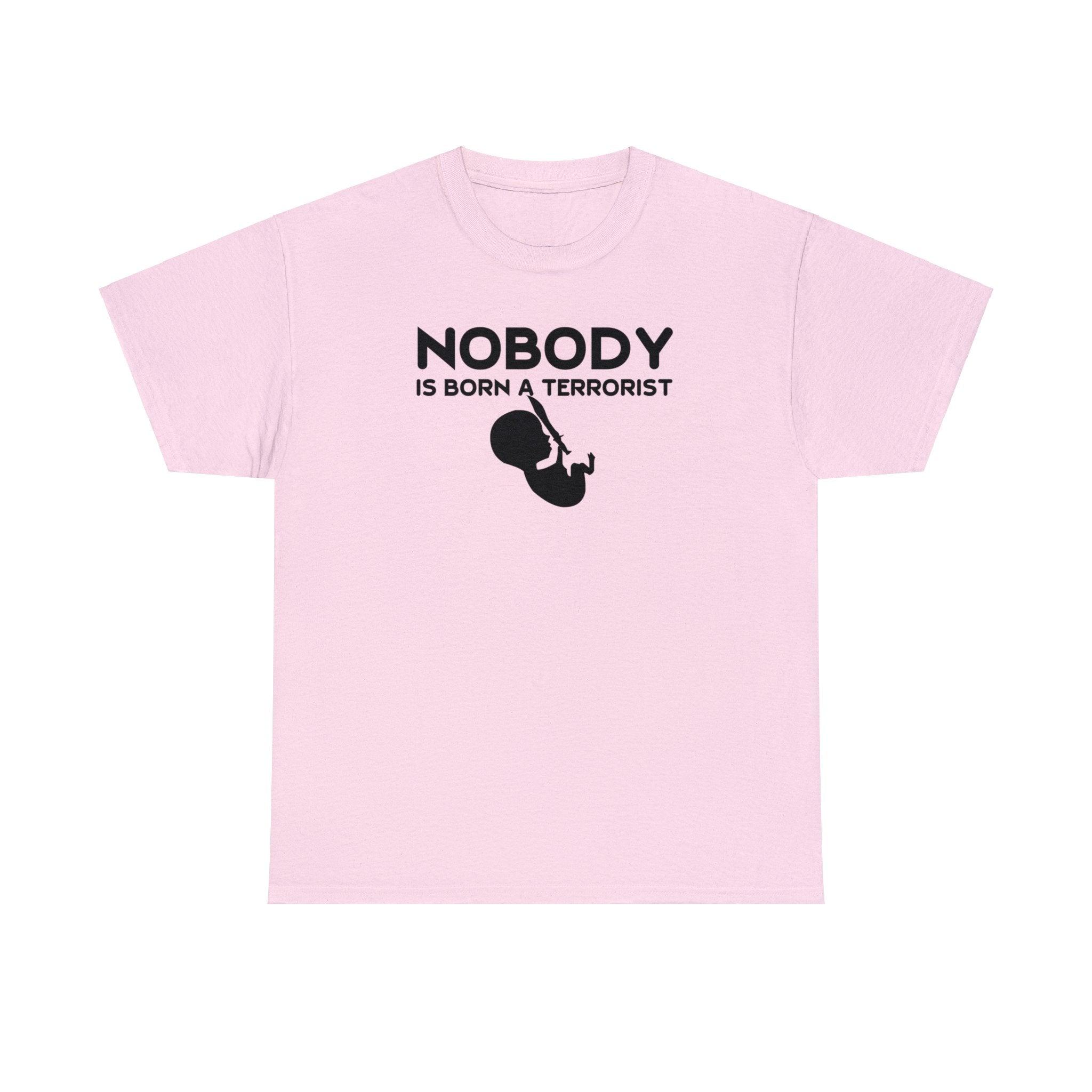 Nobody Is Born A Terrorist - T-Shirt - Witty Twisters Fashions