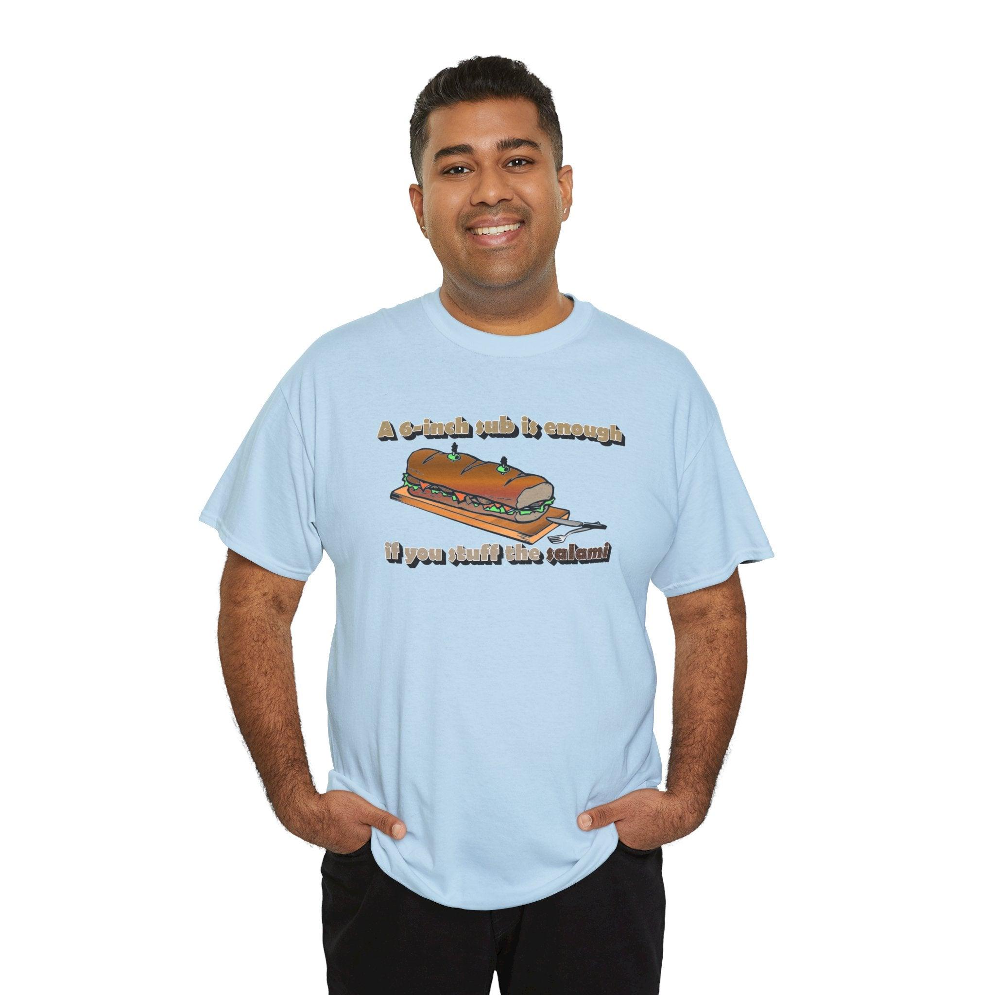 A 6-inch sub is enough if you stuff the salami - T-Shirt - Witty Twisters Fashions