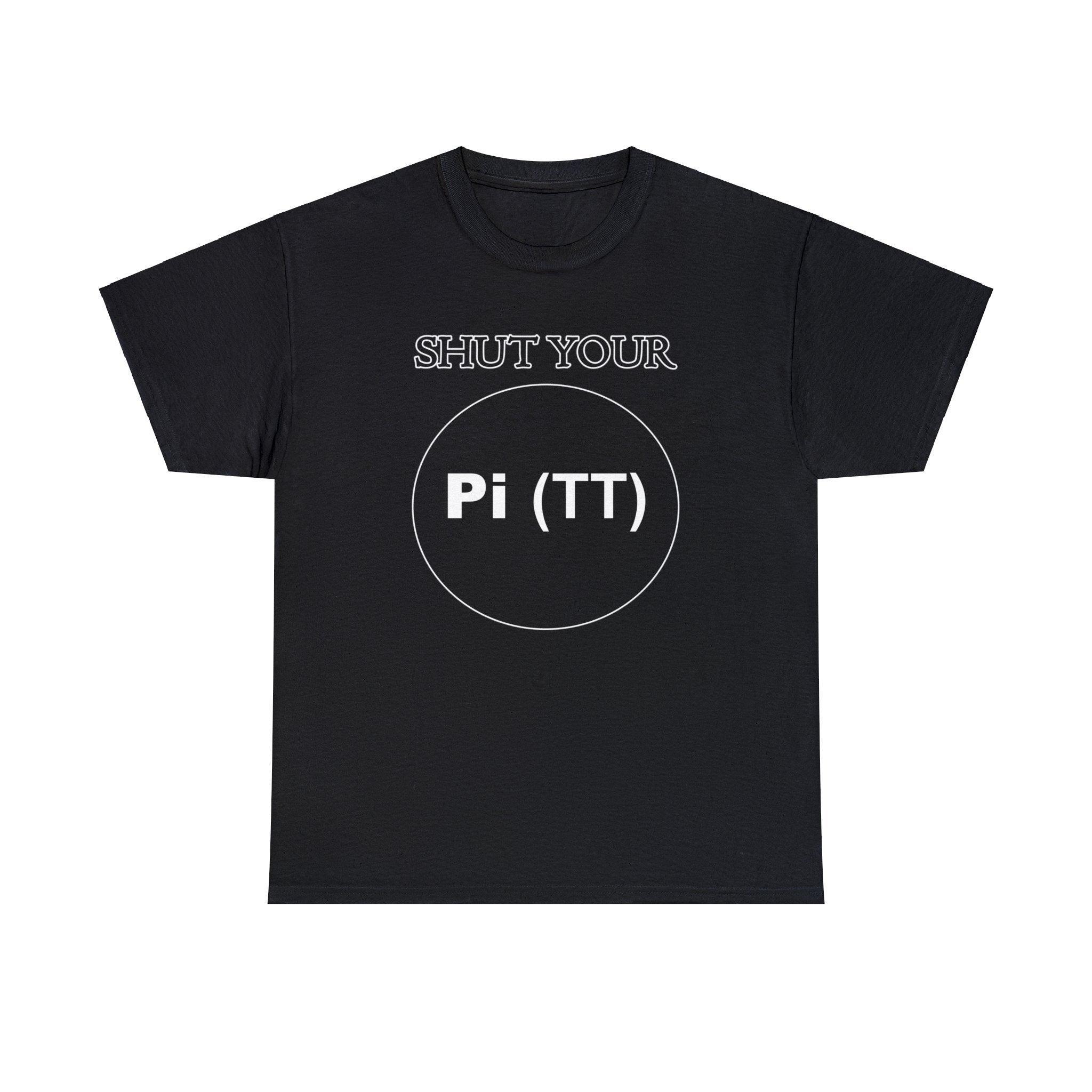 Shut Your Pi Hole - T-Shirt - Witty Twisters Fashions