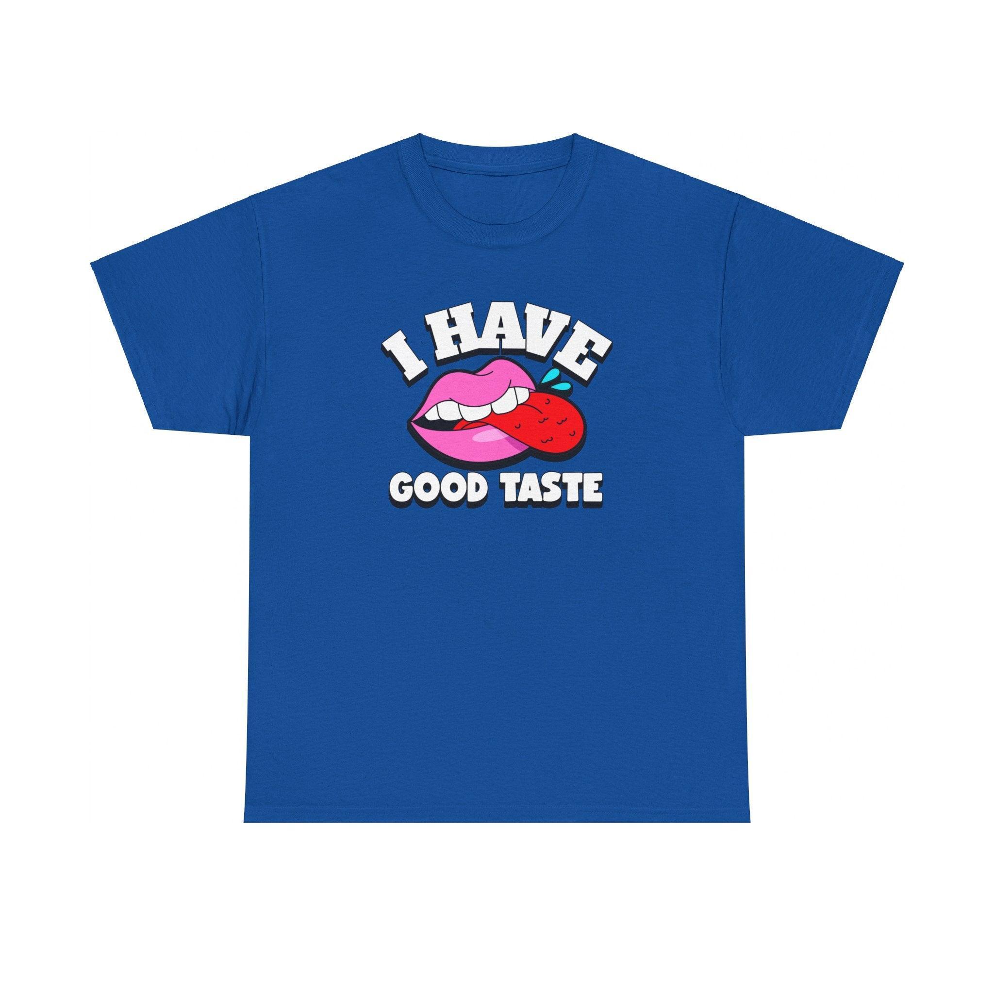 I Have Good Taste - T-Shirt - Witty Twisters Fashions