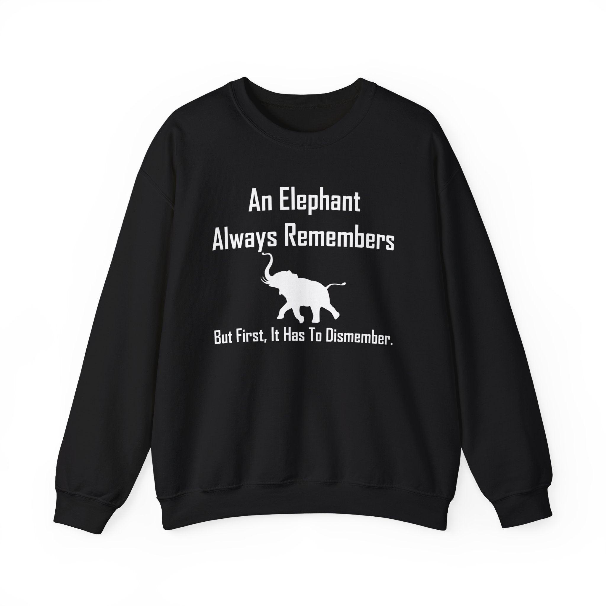 An Elephant Always Remembers But First, It Has To Dismember. - Sweatshirt - Witty Twisters Fashions