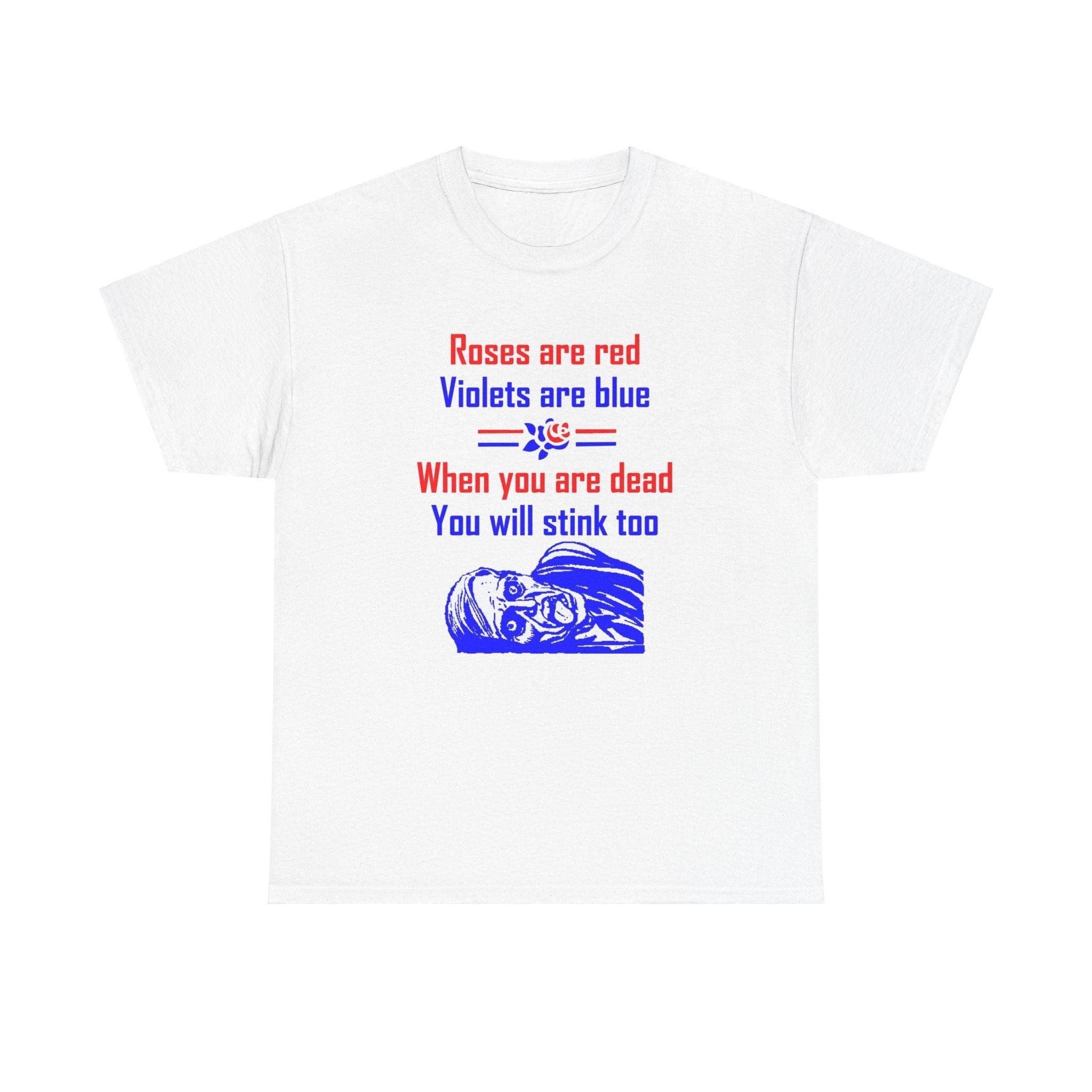 Roses are red Violets are blue When you are dead You will stink too - T-shirt - Witty Twisters Fashions