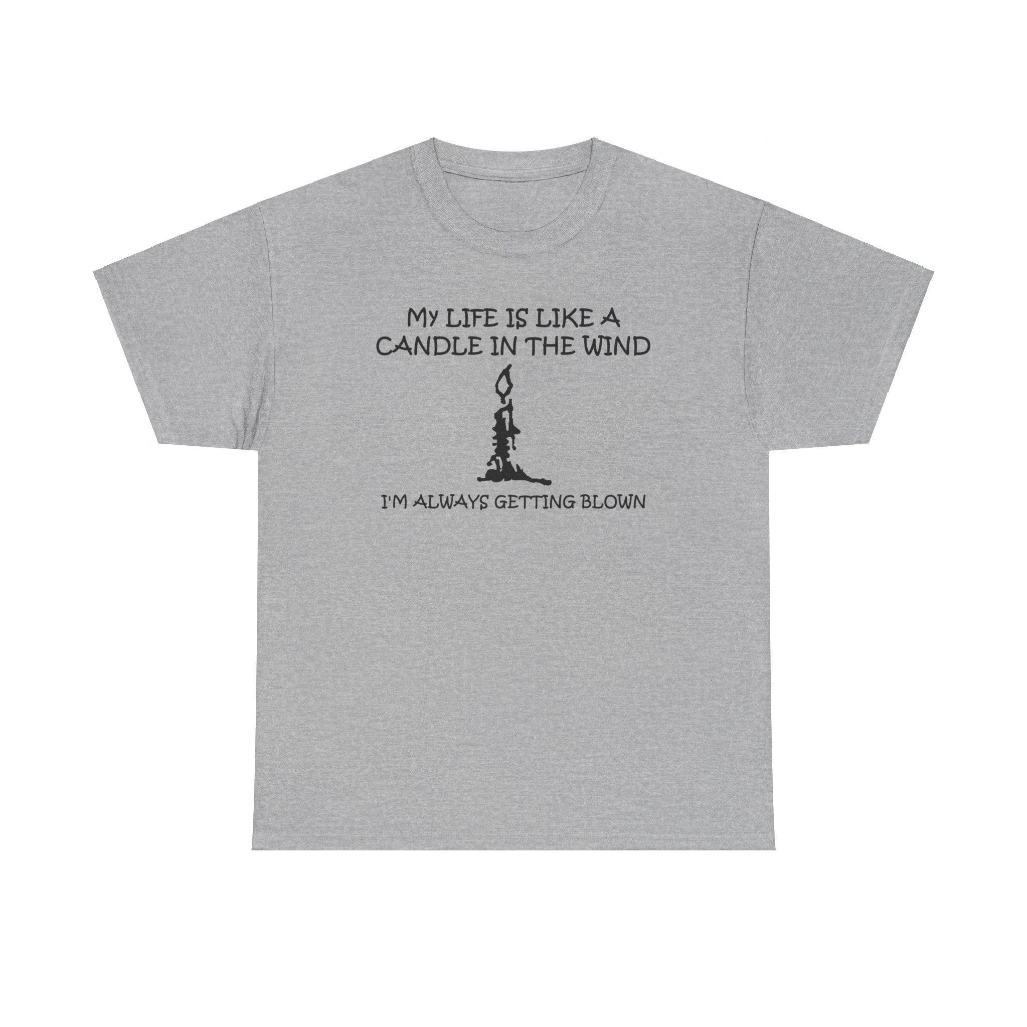 My Life Is Like A Candle In The Wind I'm Always Getting Blown - T-Shirt - Witty Twisters Fashions