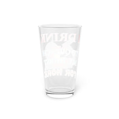 I Drink To Quench My Thirst For More - 16oz Pint Glass - Witty Twisters Fashions