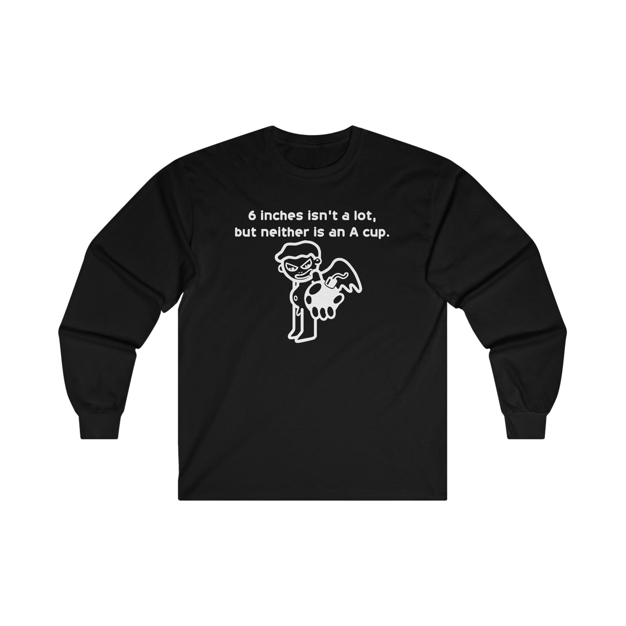 6 Inches Isn't A Lot, But Neither Is An A Cup. - Long-Sleeve Tee - Witty Twisters Fashions