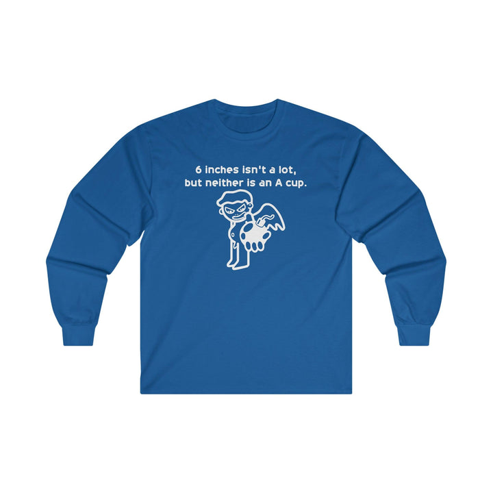 6 Inches Isn't A Lot, But Neither Is An A Cup. - Long-Sleeve Tee - Witty Twisters T-Shirts