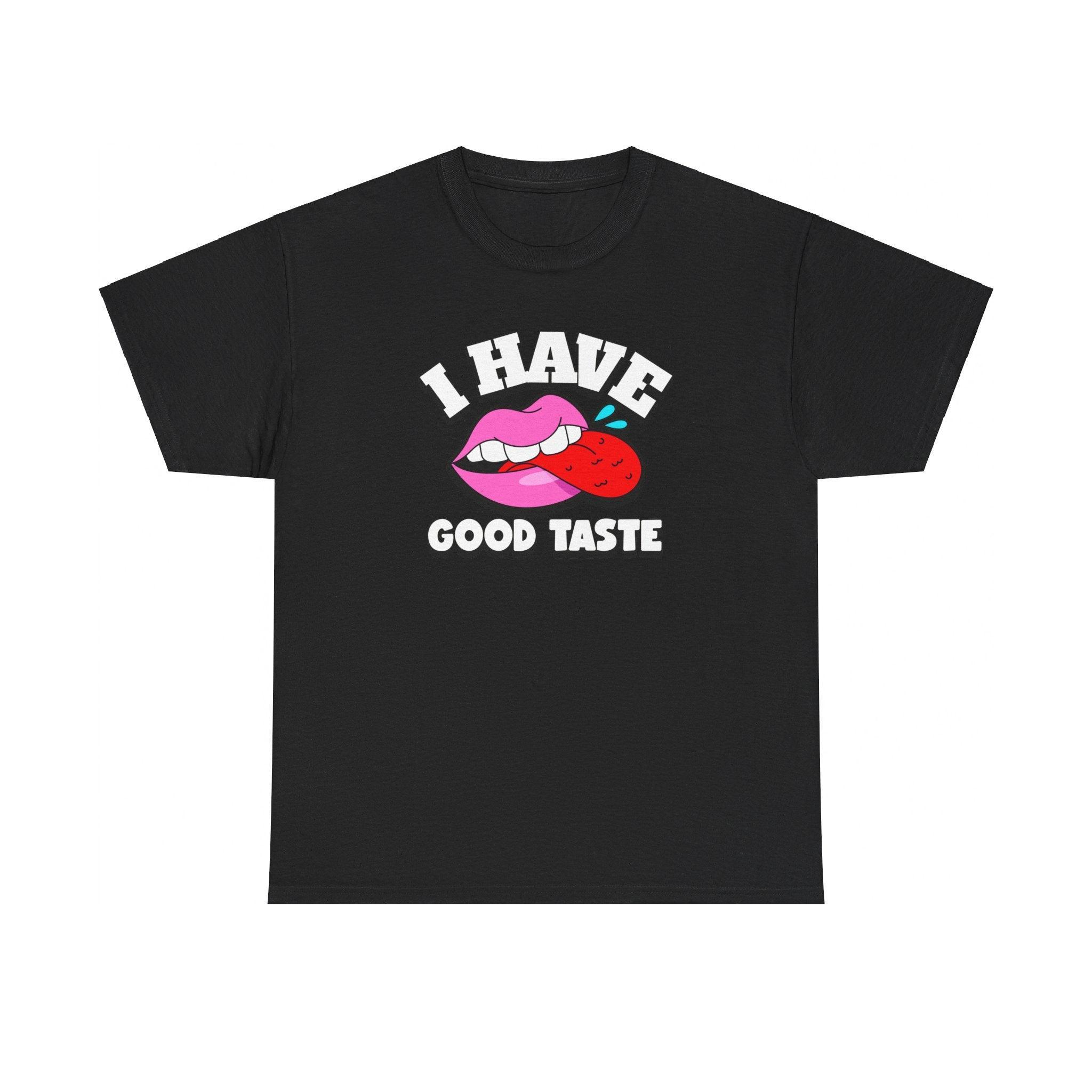 I Have Good Taste - T-Shirt - Witty Twisters Fashions