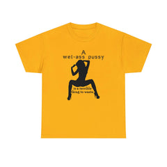 A wet-ass pussy is a terrible thing to waste. - Witty Twisters T-Shirts