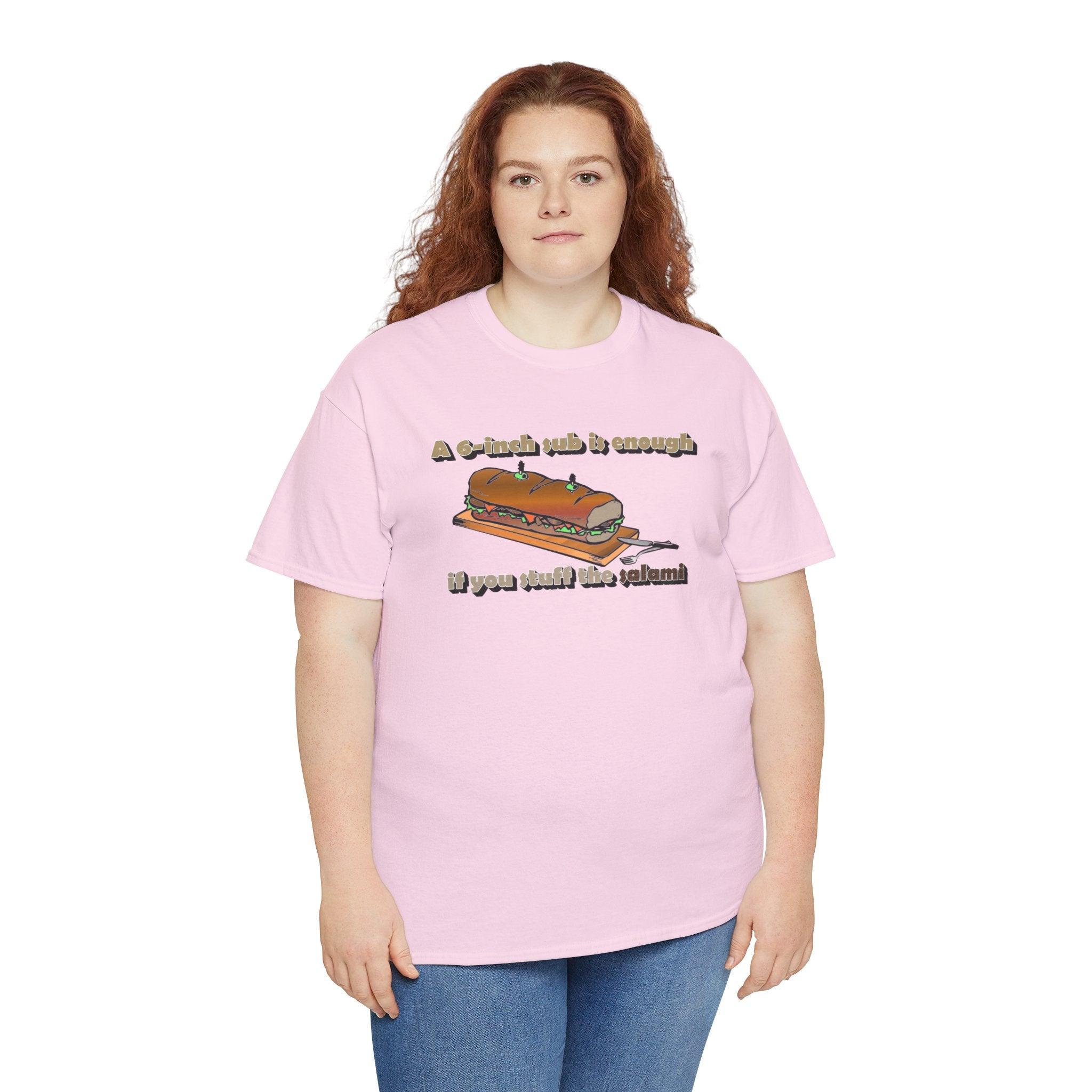 A 6-inch sub is enough if you stuff the salami - T-Shirt - Witty Twisters Fashions