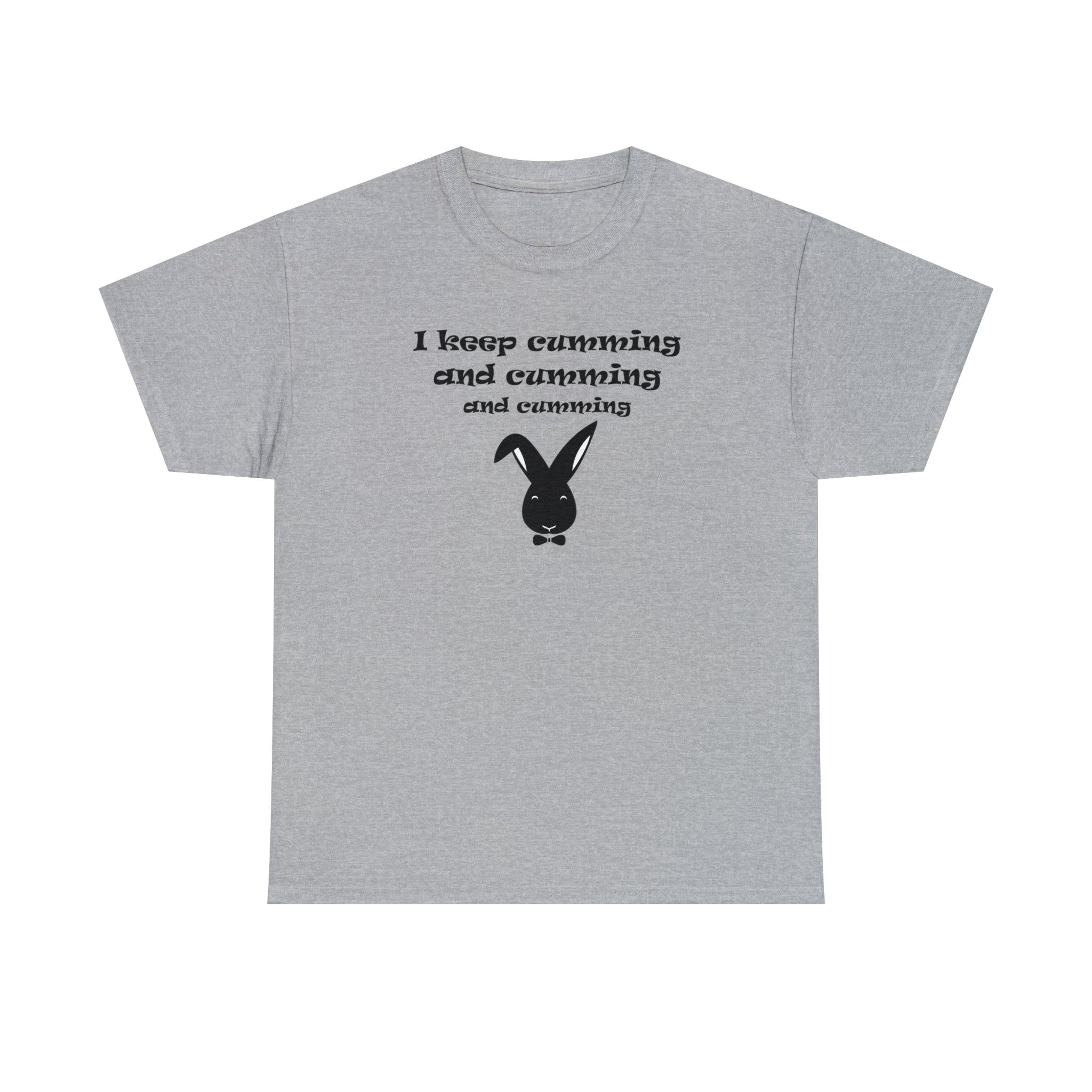 I Keep Cumming And Cumming And Cumming - T-Shirt - Witty Twisters Fashions