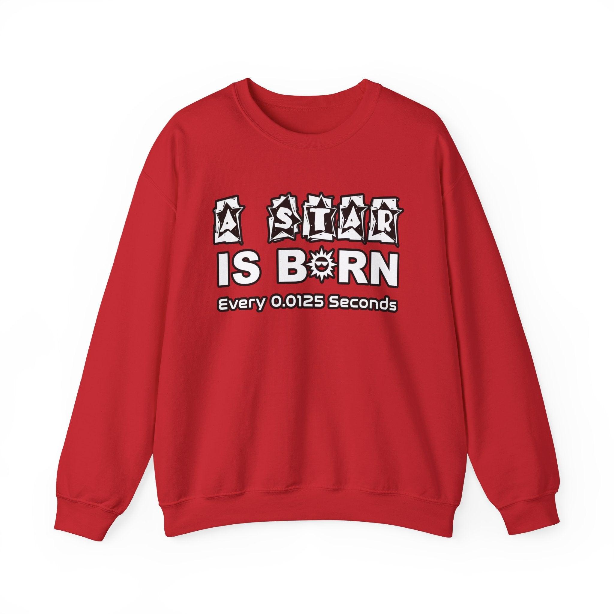 A Star Is Born Every 0.0125 Seconds - Sweatshirt - Witty Twisters T-Shirts