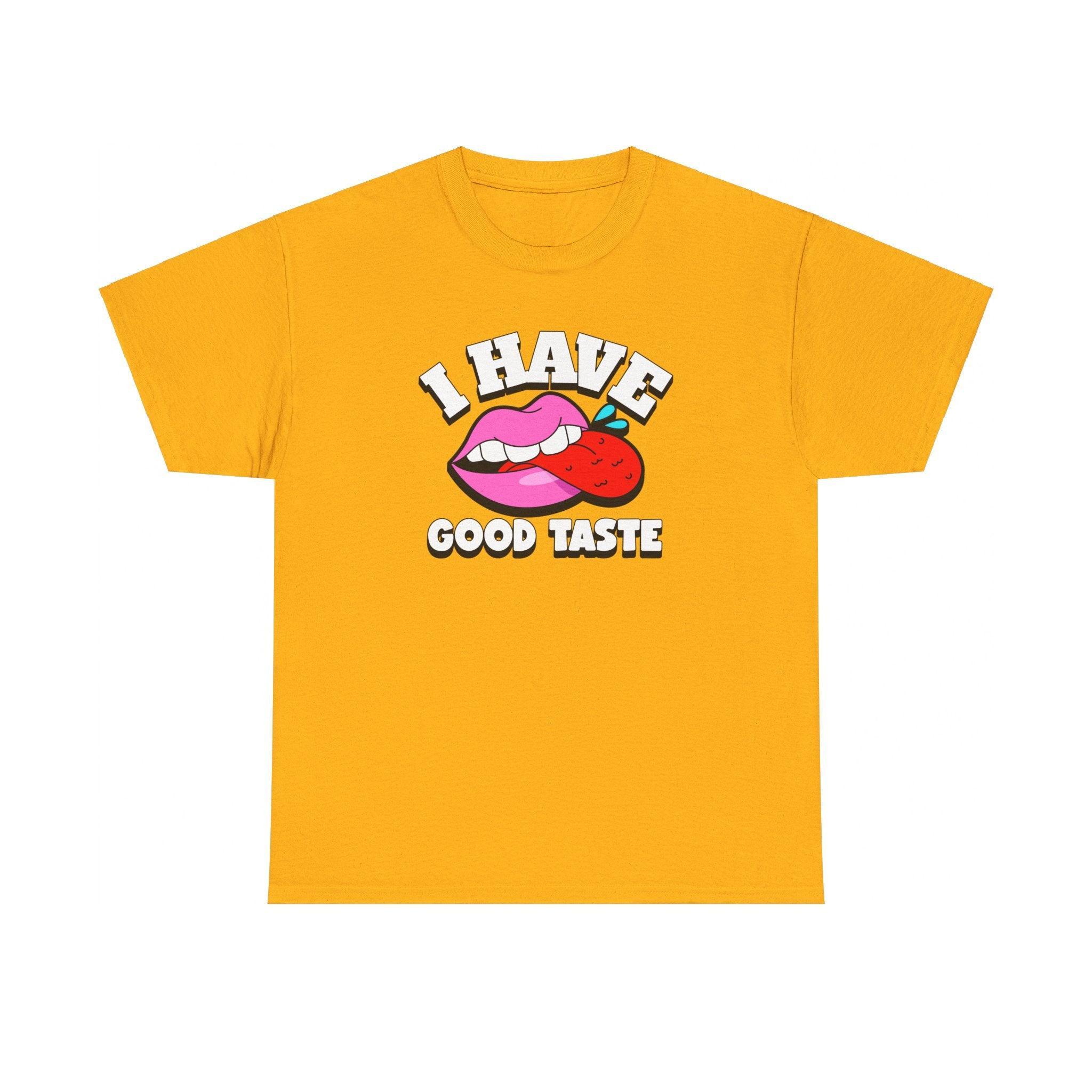 I Have Good Taste - T-Shirt - Witty Twisters Fashions