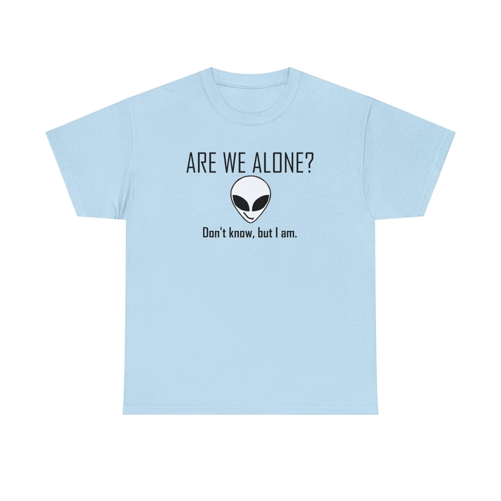 Are We Alone? Don't Know, But I Am. - T-Shirt - Witty Twisters Fashions