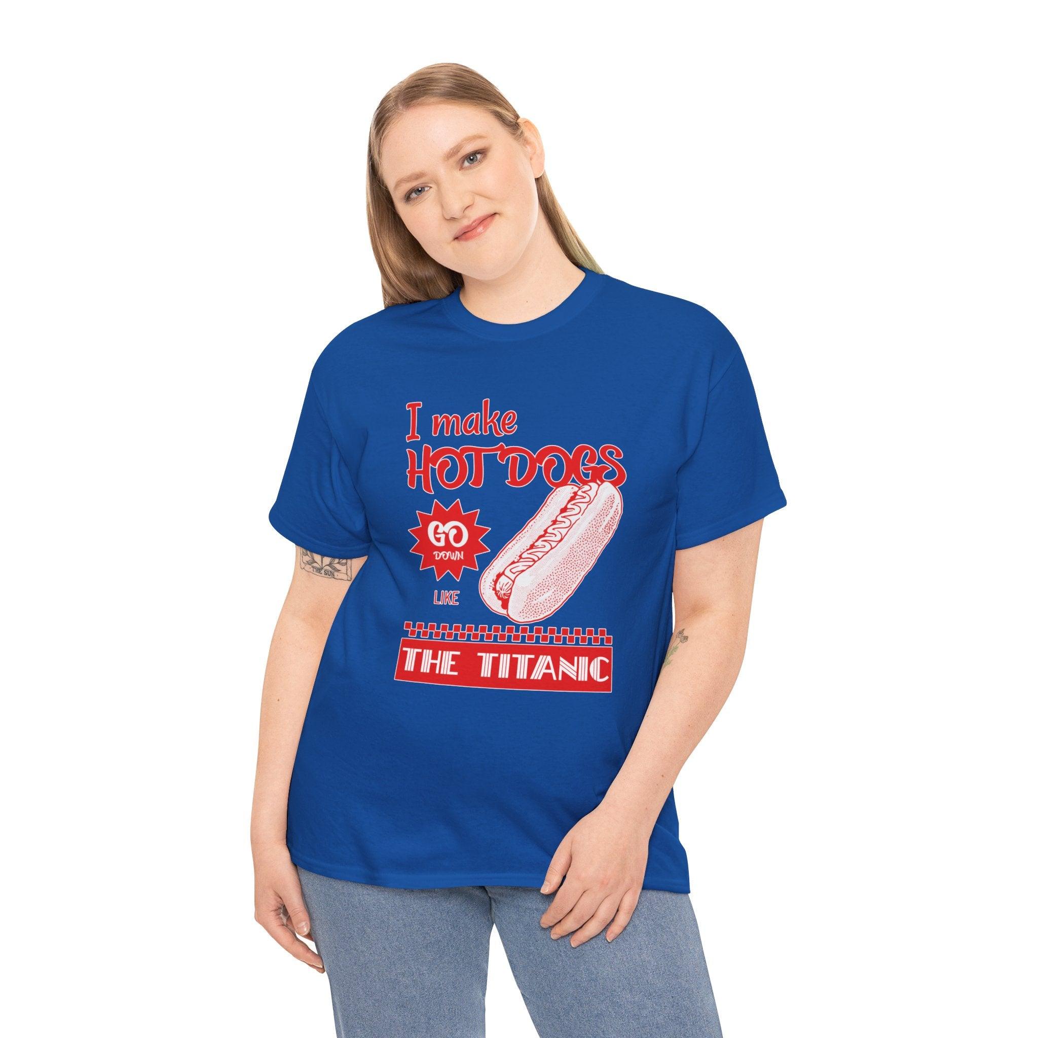 I make hot dogs go down like the Titanic - T-Shirt - Witty Twisters Fashions