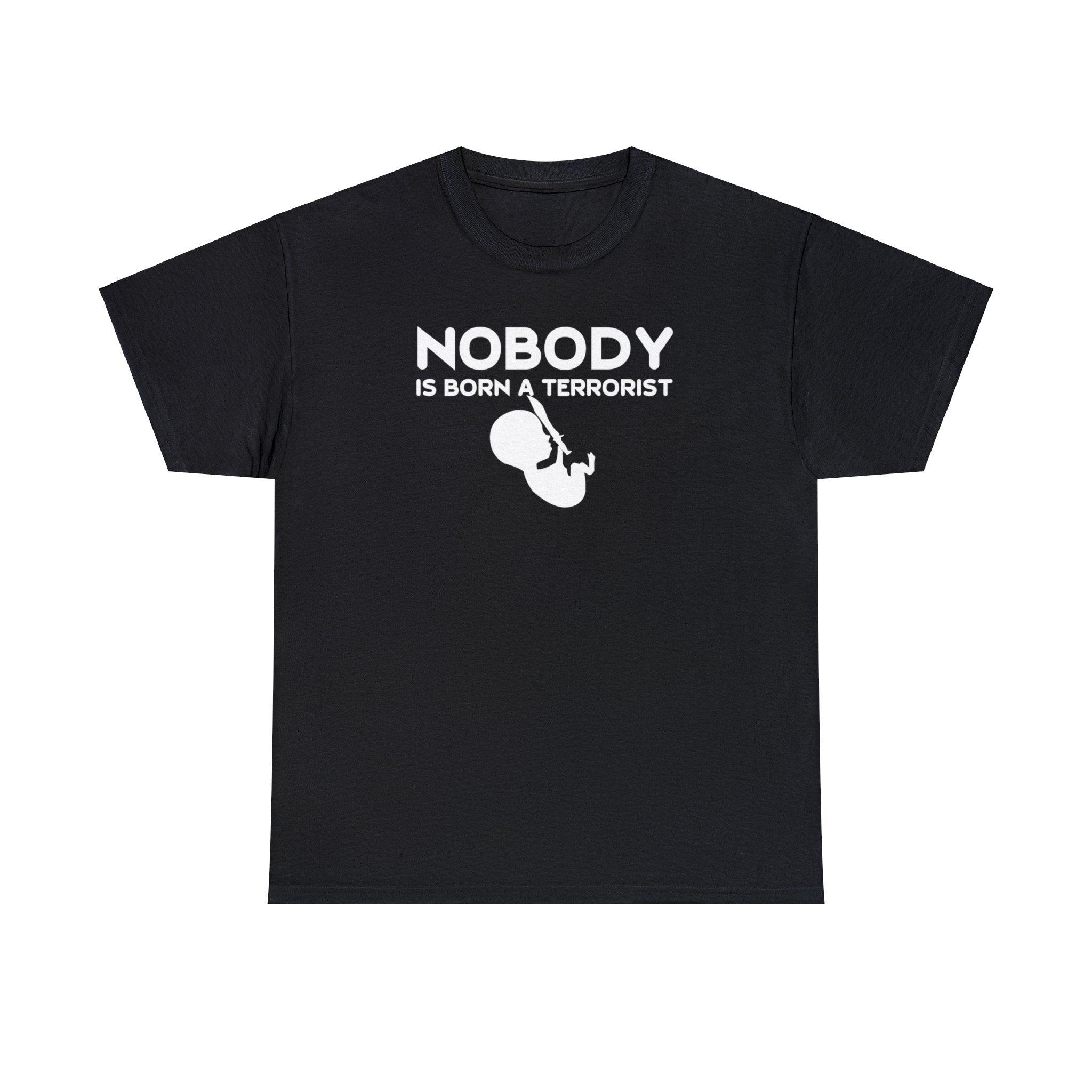 Nobody Is Born A Terrorist - T-Shirt - Witty Twisters Fashions