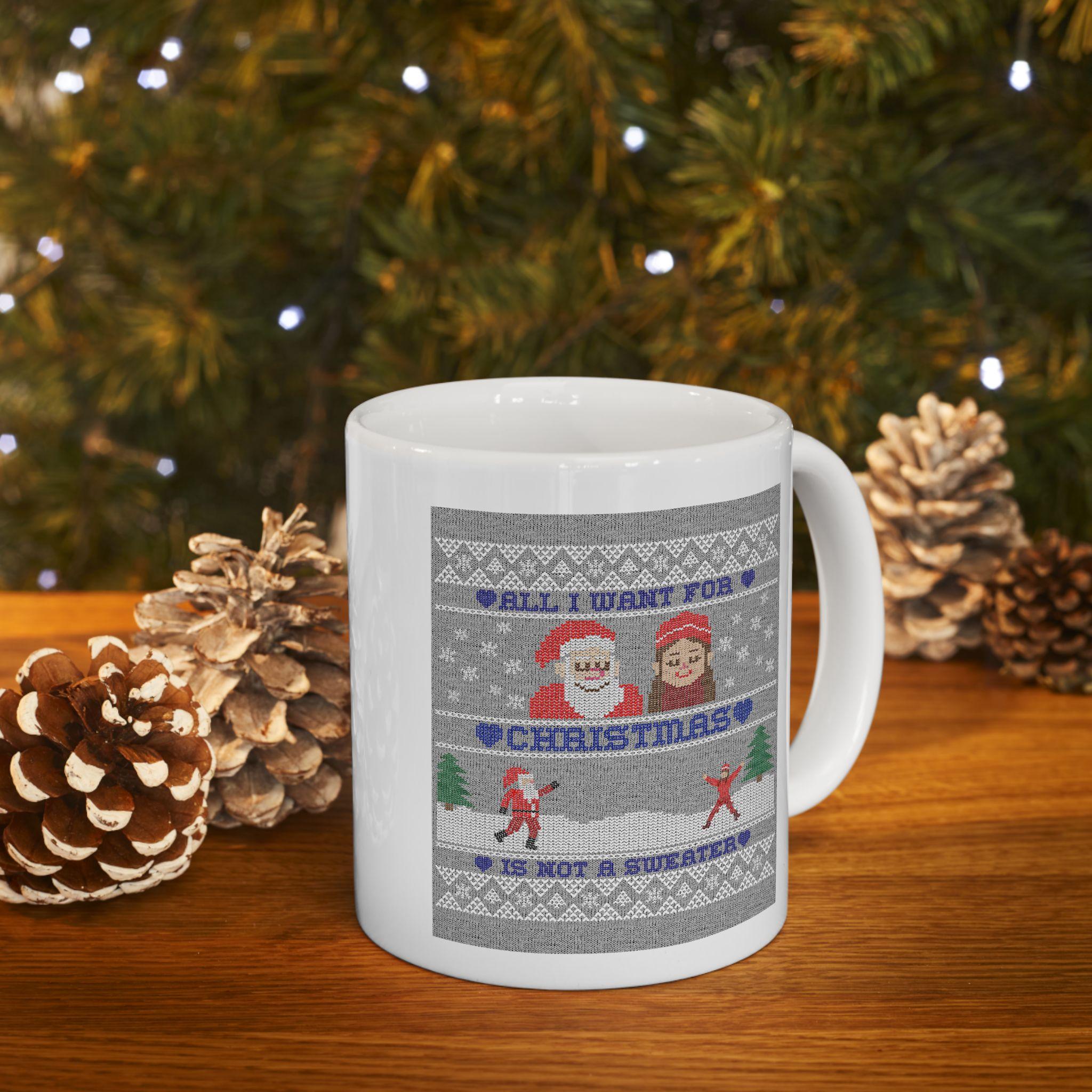 All I want for Christmas is not a sweater - Ceramic Coffee Mug 11oz, 15oz