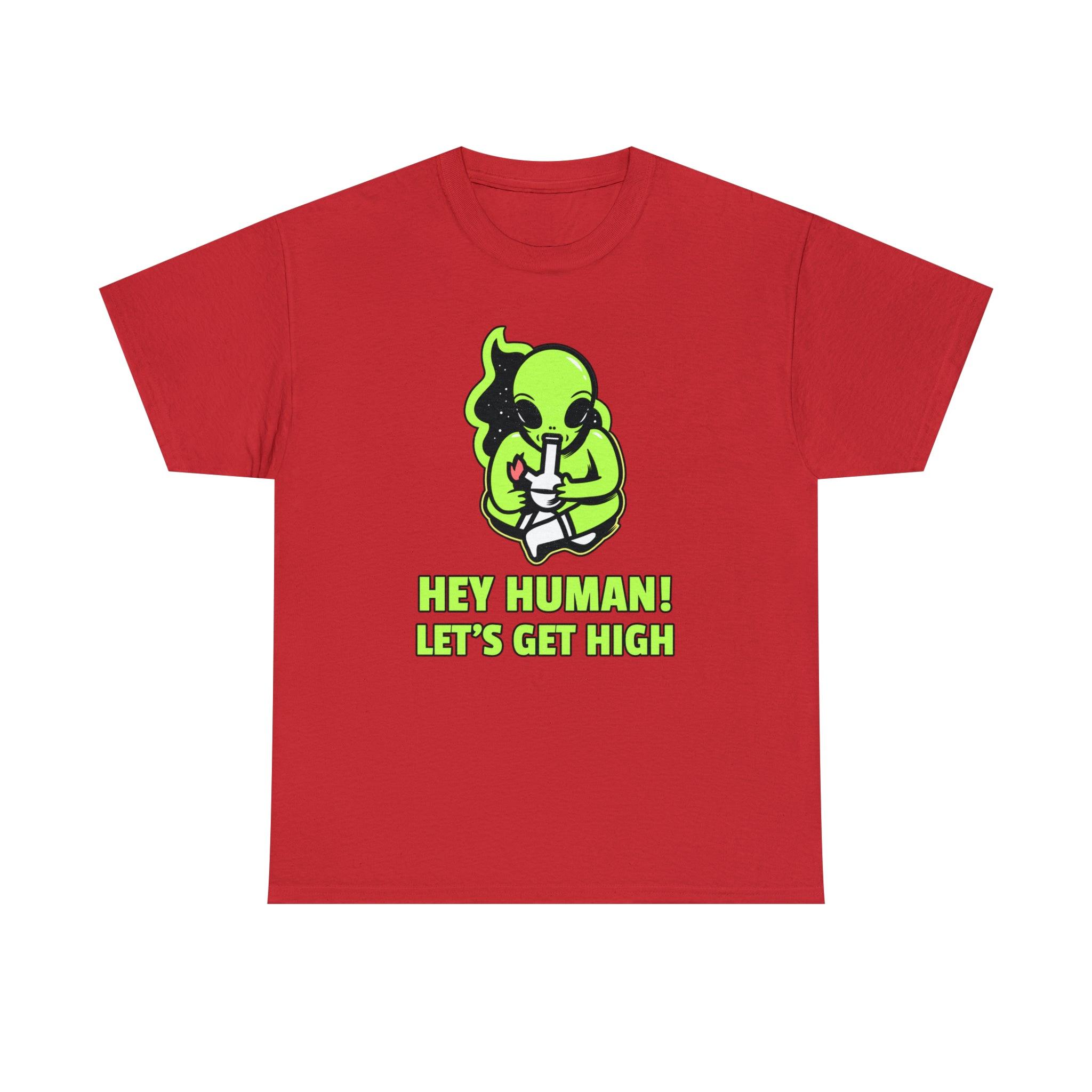 Hey Human! Let's Get High - T-Shirt - Witty Twisters Fashions