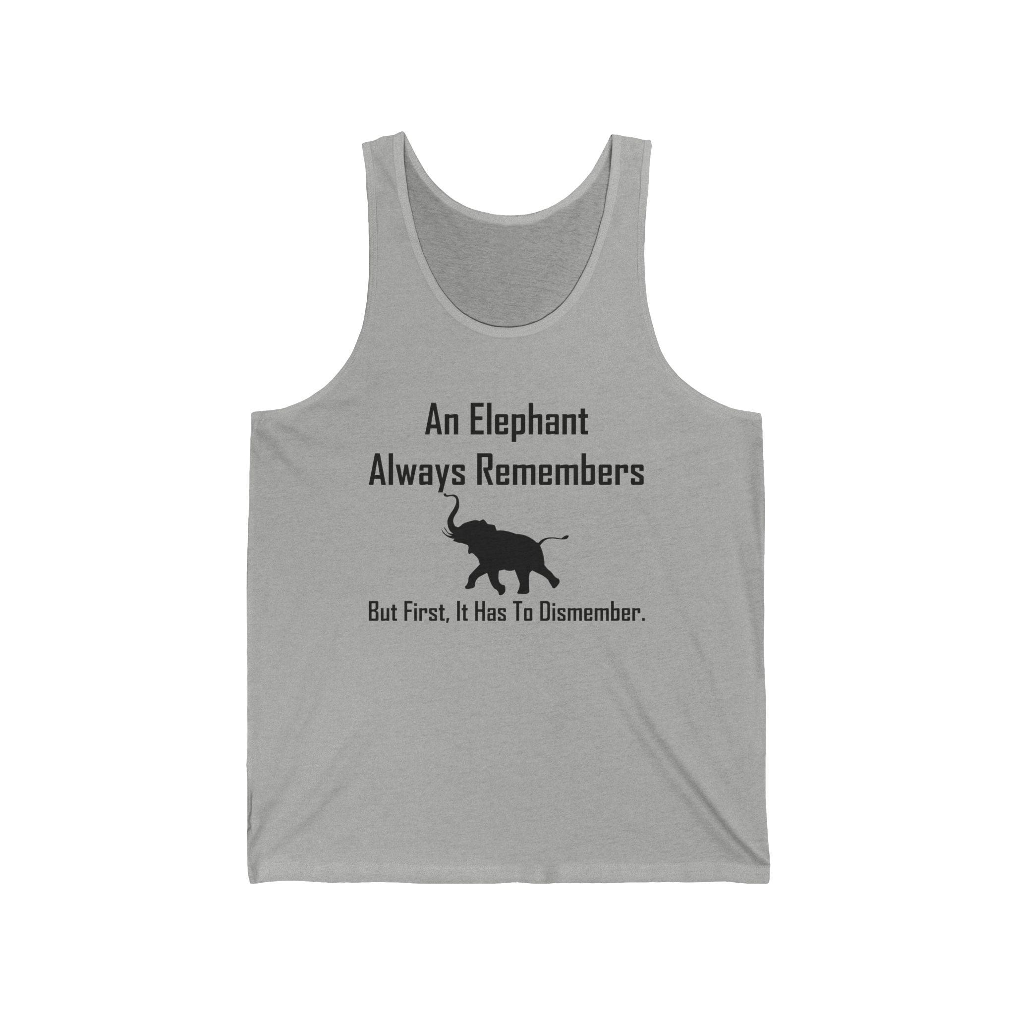 An Elephant Always Remembers But First, It Has To Dismember. - Tank Top - Witty Twisters Fashions