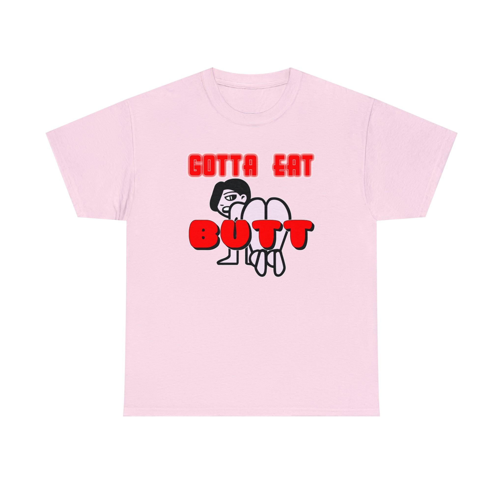 Gotta Eat Butt - T-Shirt - Witty Twisters Fashions