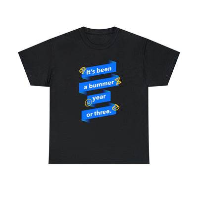It's been a bummer year or three. - Witty Twisters T-Shirts