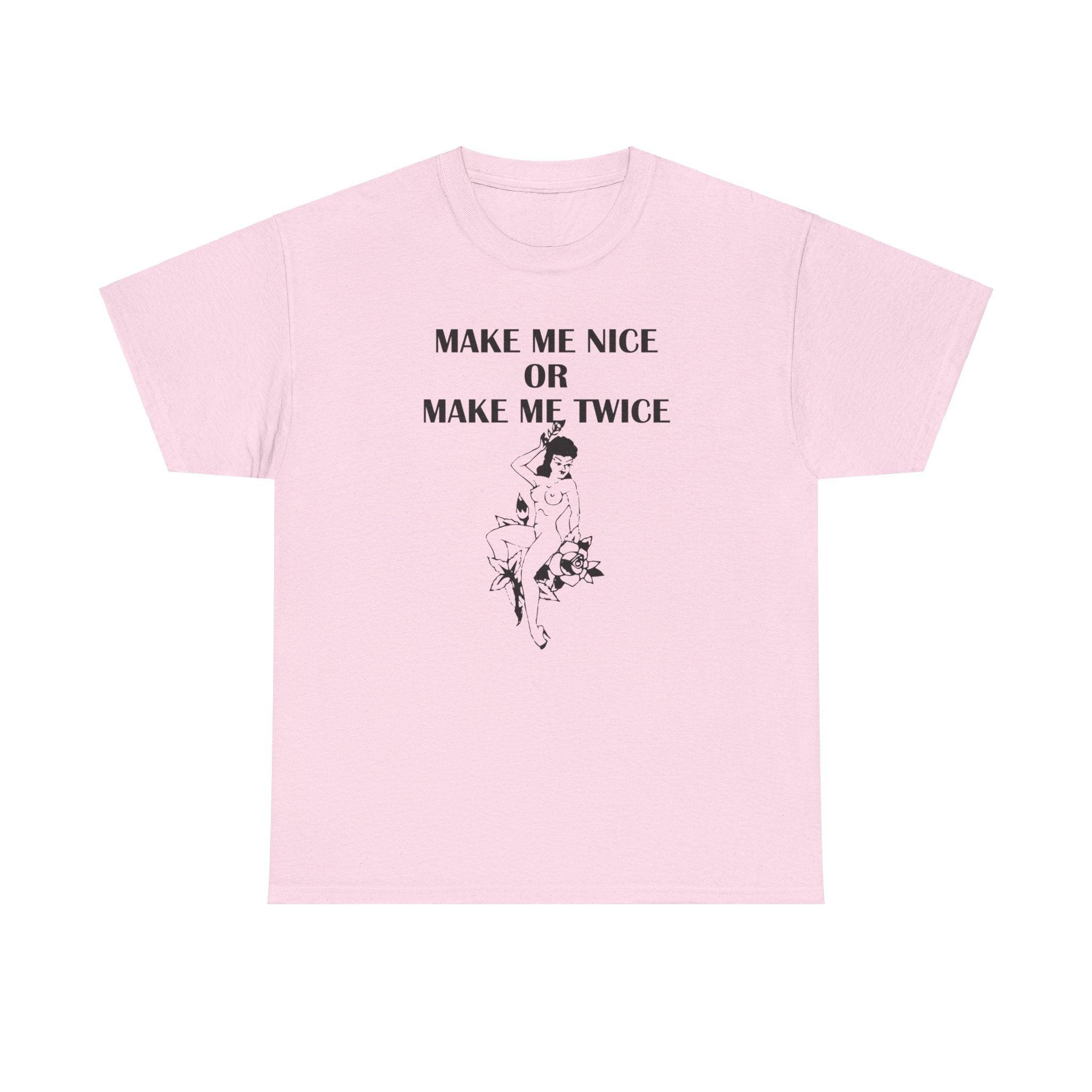 Make Me Nice Or Make Me Twice - T-Shirt - Witty Twisters Fashions