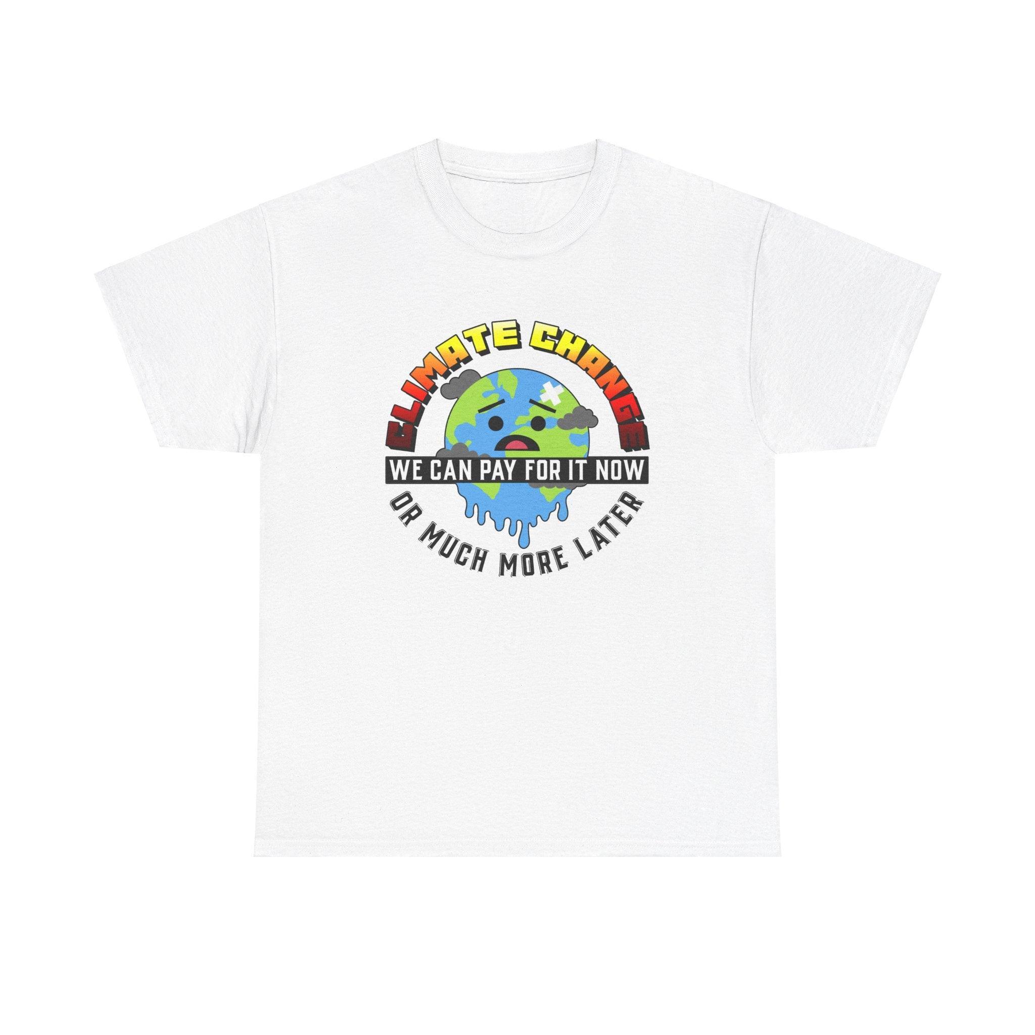 Climate Change We can pay for it now or much more later - T-Shirt - Witty Twisters Fashions